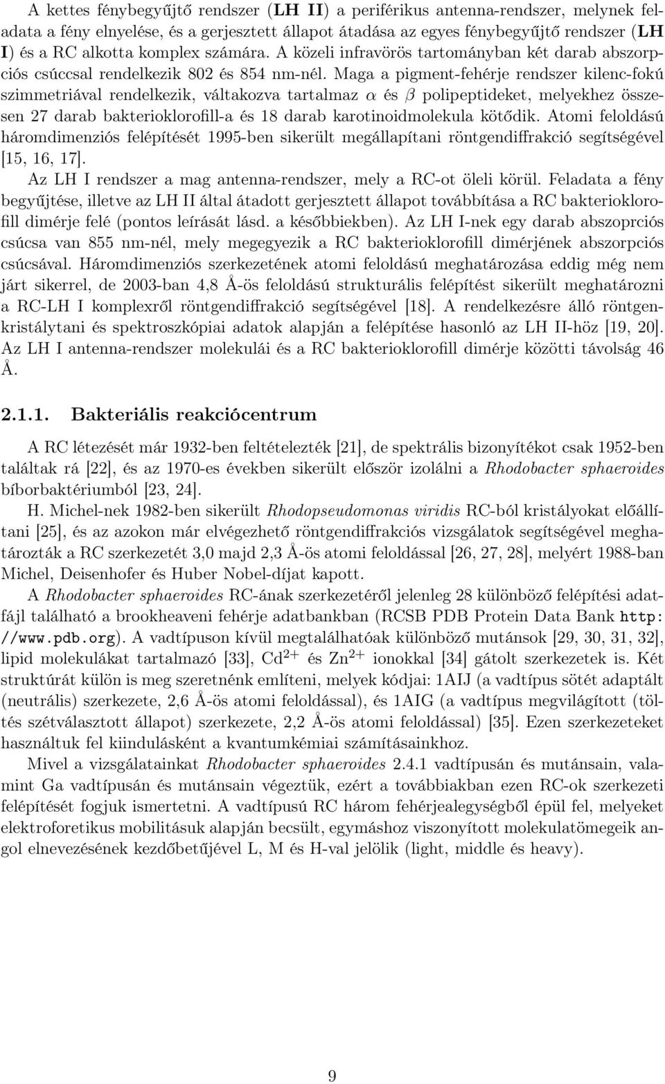 Maga a pigment-fehérje rendszer kilenc-fokú szimmetriával rendelkezik, váltakozva tartalmaz α és β polipeptideket, melyekhez összesen 27 darab bakterioklorofill-a és 18 darab karotinoidmolekula