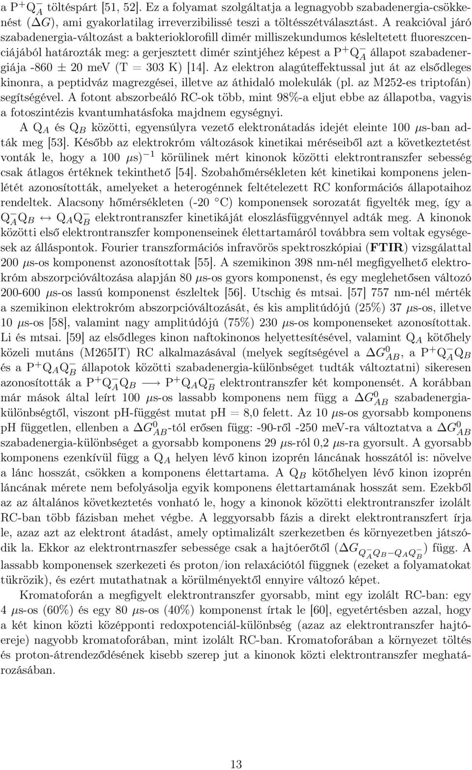 szabadenergiája -860 ± 20 mev (T = 303 K) [14]. Az elektron alagúteffektussal jut át az elsődleges kinonra, a peptidváz magrezgései, illetve az áthidaló molekulák (pl.