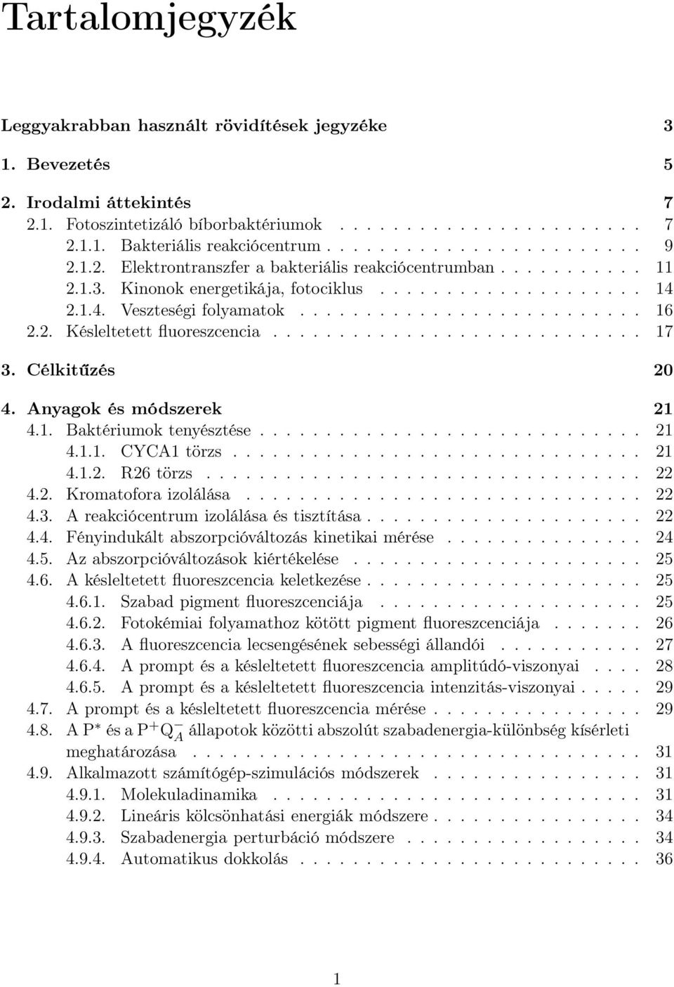 2. Késleltetett fluoreszcencia............................ 17 3. Célkitűzés 20 4. Anyagok és módszerek 21 4.1. Baktériumok tenyésztése............................. 21 4.1.1. CYCA1 törzs............................... 21 4.1.2. R26 törzs.