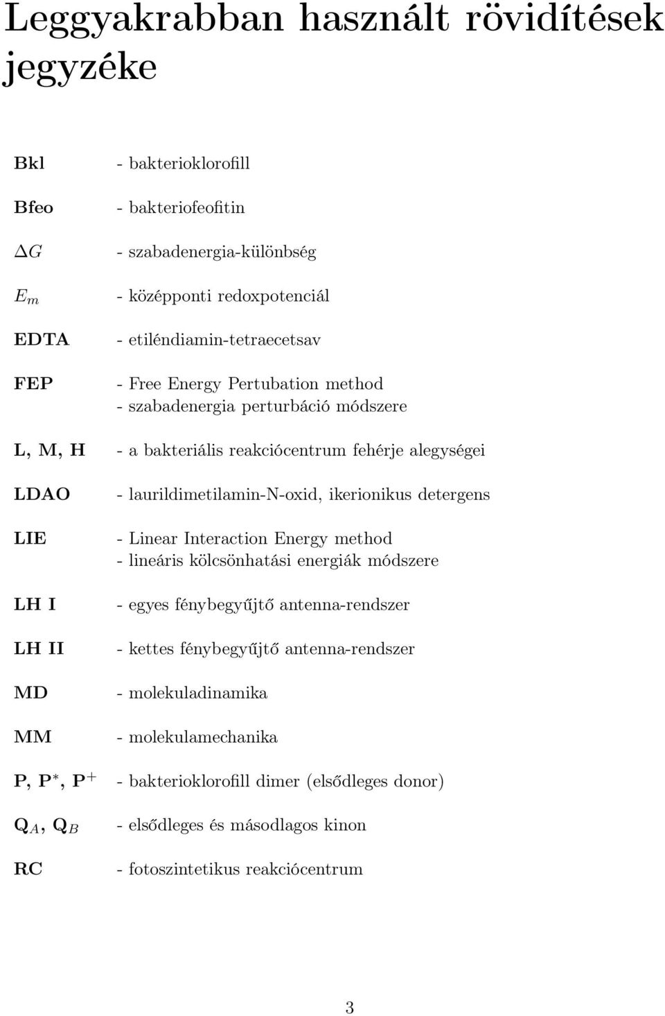 - laurildimetilamin-n-oxid, ikerionikus detergens - Linear Interaction Energy method - lineáris kölcsönhatási energiák módszere - egyes fénybegyűjtő antenna-rendszer - kettes