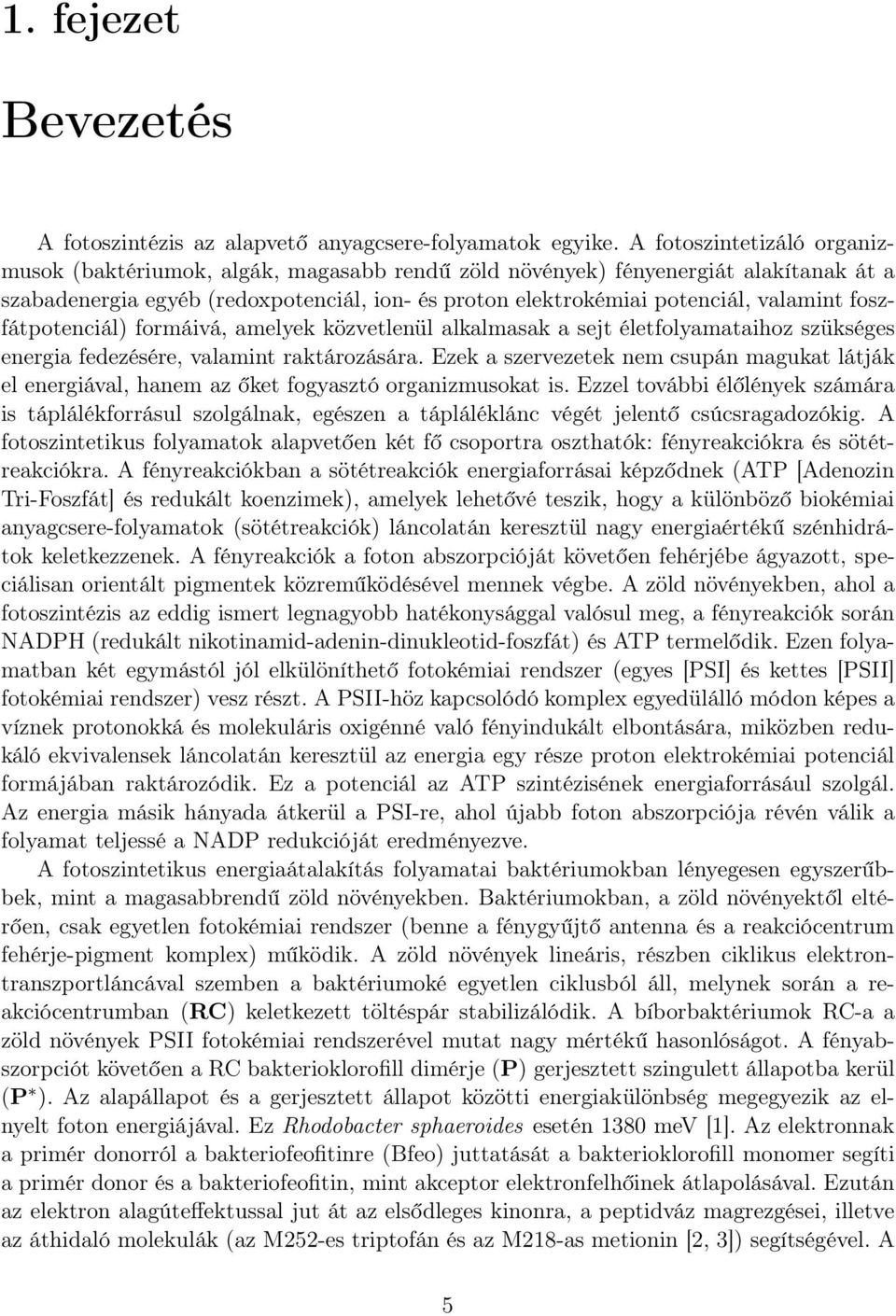 foszfátpotenciál) formáivá, amelyek közvetlenül alkalmasak a sejt életfolyamataihoz szükséges energia fedezésére, valamint raktározására.