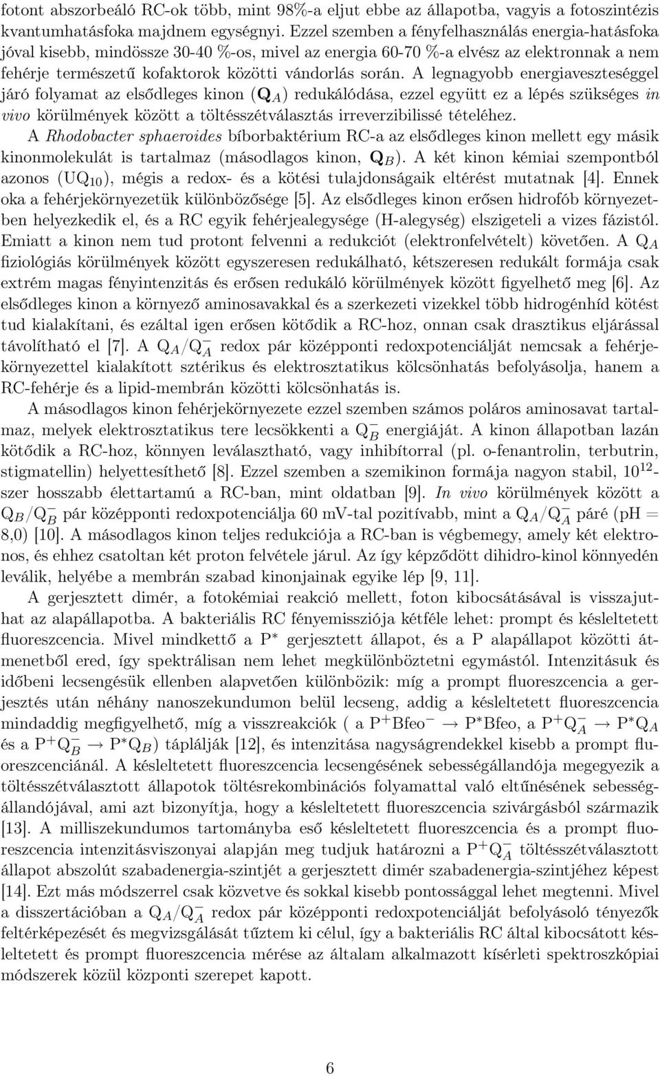 A legnagyobb energiaveszteséggel járó folyamat az elsődleges kinon (Q A ) redukálódása, ezzel együtt ez a lépés szükséges in vivo körülmények között a töltésszétválasztás irreverzibilissé tételéhez.