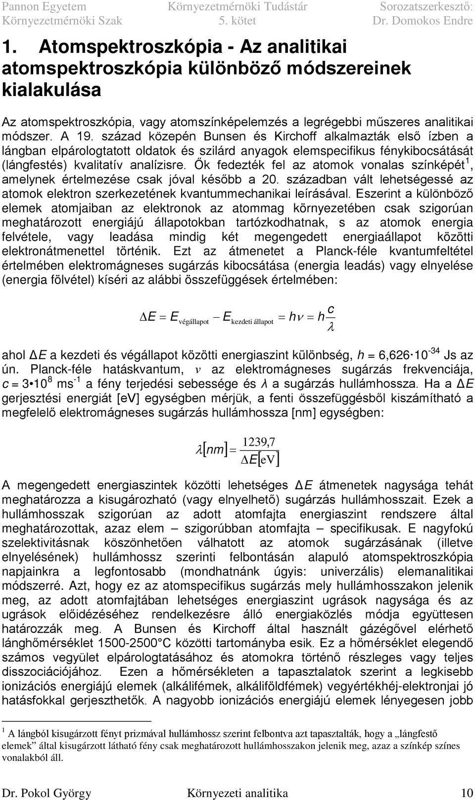 Ők fedezték fel az atomok vonalas színképét 1, amelynek értelmezése csak jóval később a 20. században vált lehetségessé az atomok elektron szerkezetének kvantummechanikai leírásával.