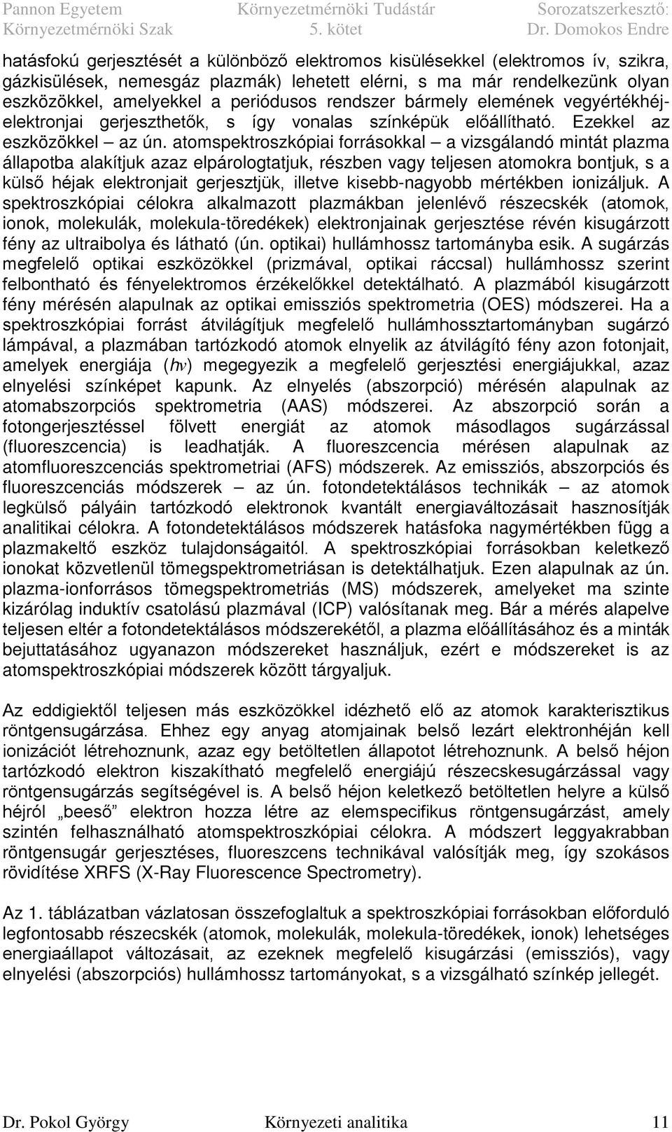 atomspektroszkópiai forrásokkal a vizsgálandó mintát plazma állapotba alakítjuk azaz elpárologtatjuk, részben vagy teljesen atomokra bontjuk, s a külső héjak elektronjait gerjesztjük, illetve