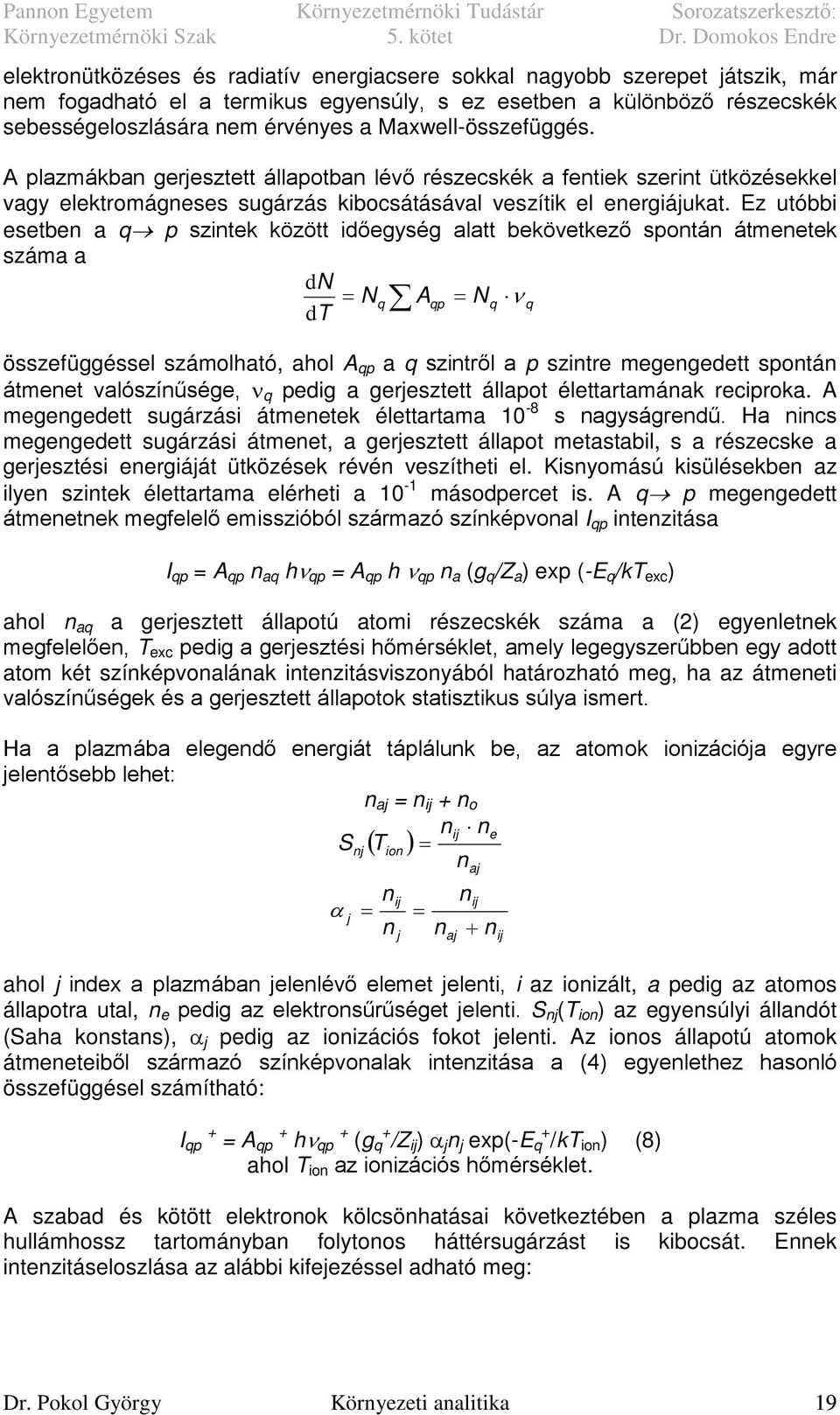 Ez utóbbi esetben a q p szintek között időegység alatt bekövetkező spontán átmenetek száma a dn = Nq Aqp = Nq ν q dt összefüggéssel számolható, ahol A qp a q szintről a p szintre megengedett spontán