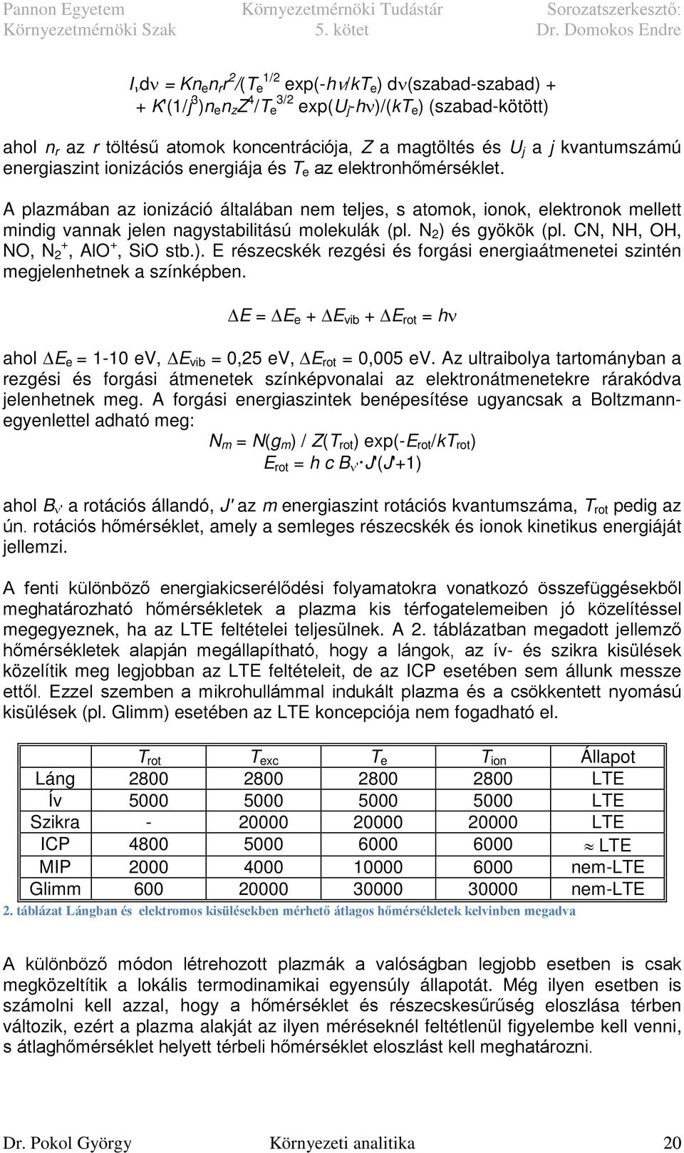 A plazmában az ionizáció általában nem teljes, s atomok, ionok, elektronok mellett mindig vannak jelen nagystabilitású molekulák (pl. N 2 ) 