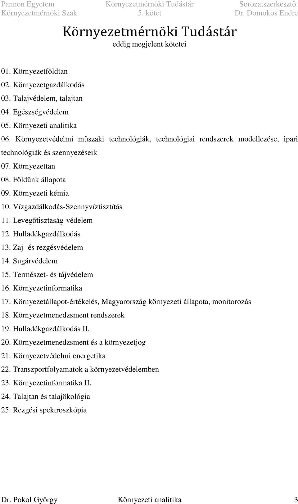 Vízgazdálkodás-Szennyvíztisztítás 11. Levegőtisztaság-védelem 12. Hulladékgazdálkodás 13. Zaj- és rezgésvédelem 14. Sugárvédelem 15. Természet- és tájvédelem 16. Környezetinformatika 17.