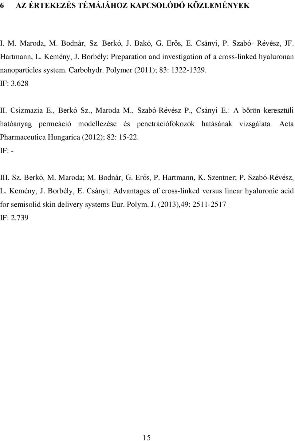 , Szabó-Révész P., Csányi E.: A bőrön keresztüli hatóanyag permeáció modellezése és penetrációfokozók hatásának vizsgálata. Acta Pharmaceutica Hungarica (2012); 82: 15-22. IF: - III. Sz. Berkó, M.
