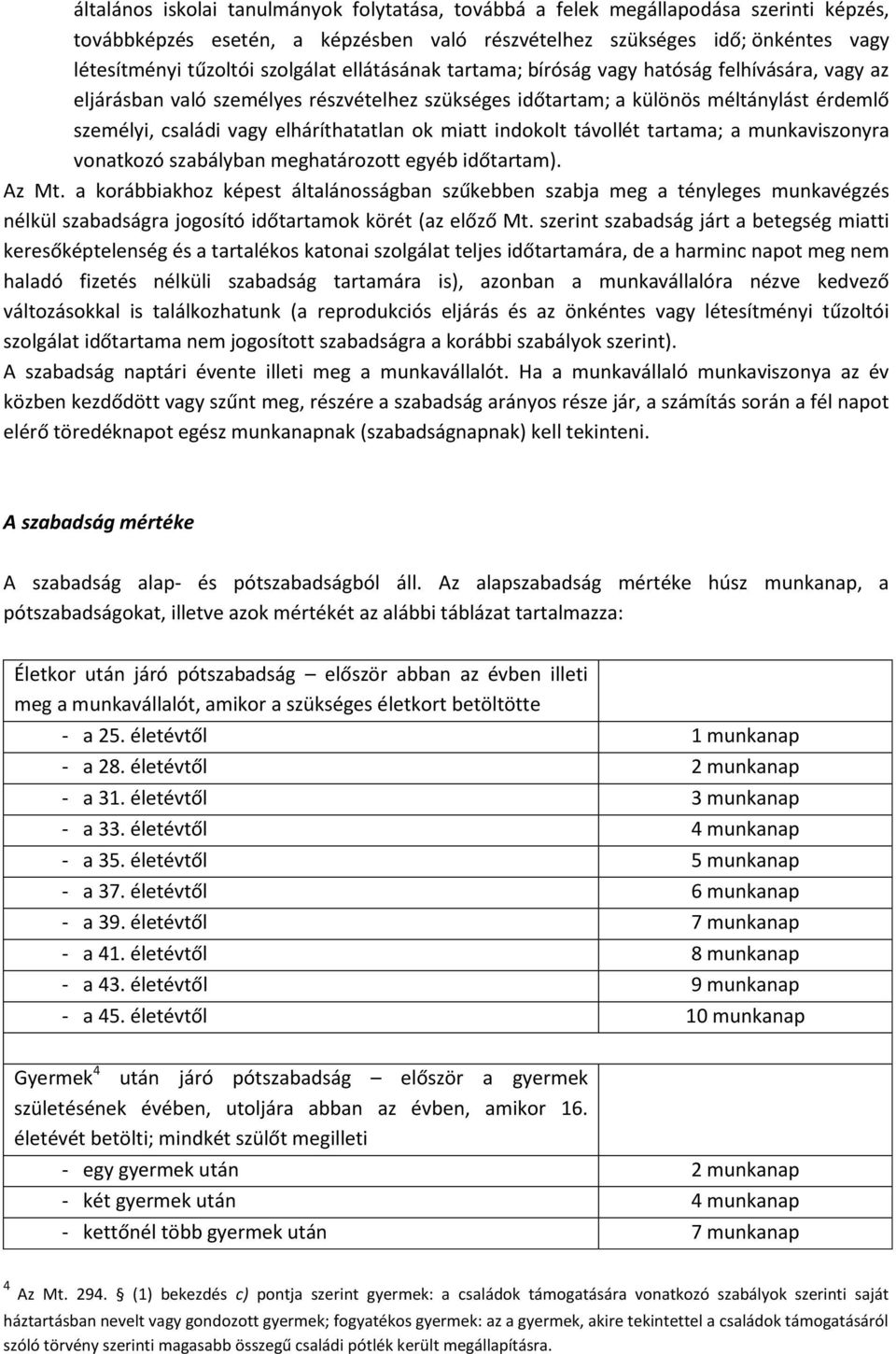 munkviszonyr vontkozó szbálybn meghtározott egyéb időtrtm). Az Mt. korábbikhoz képest áltlánosságbn szűkebben szbj meg tényleges munkvégzés nélkül szbdságr jogosító időtrtmok körét (z előző Mt.