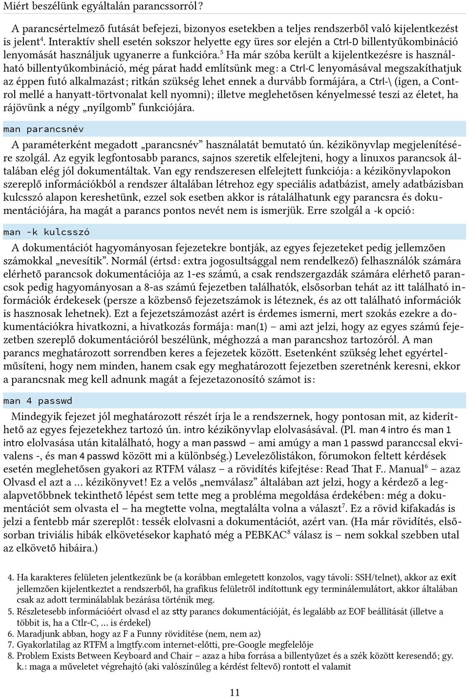 5 Ha már szóba került a kijelentkezésre is használható billentyűkombináció, még párat hadd említsünk meg: a Ctrl-C lenyomásával megszakíthatjuk az éppen futó alkalmazást; ritkán szükség lehet ennek a