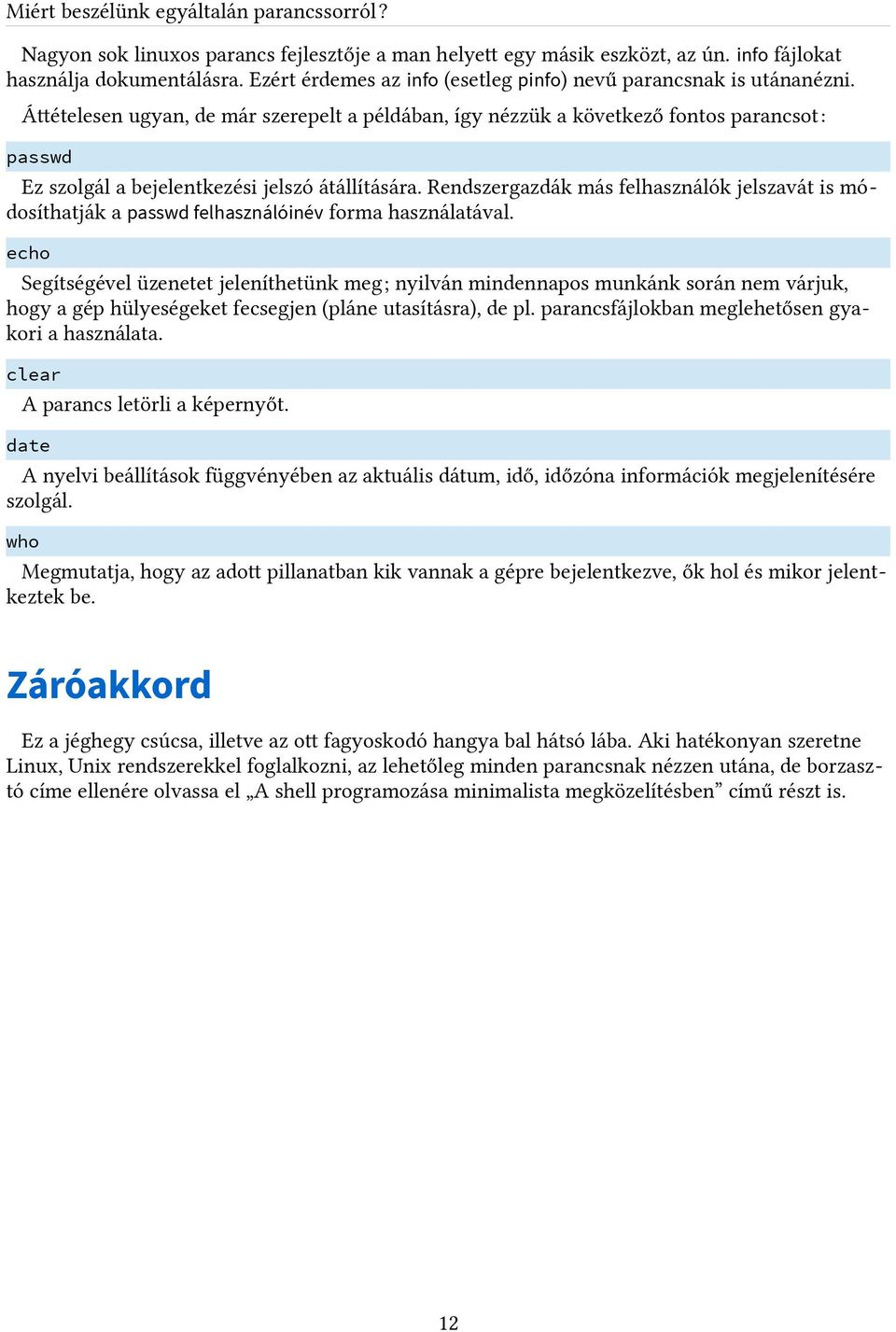 Átételesen ugyan, de már szerepelt a példában, így nézzük a következő fontos parancsot: passwd Ez szolgál a bejelentkezési jelszó átállítására.