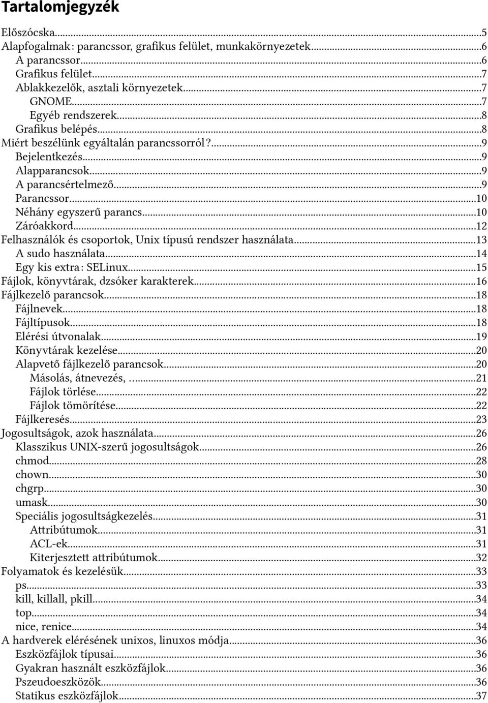 ..12 Felhasználók és csoportok, Unix típusú rendszer használata...13 A sudo használata...14 Egy kis extra: SELinux...15 Fájlok, könyvtárak, dzsóker karakterek...16 Fájlkezelő parancsok...18 Fájlnevek.