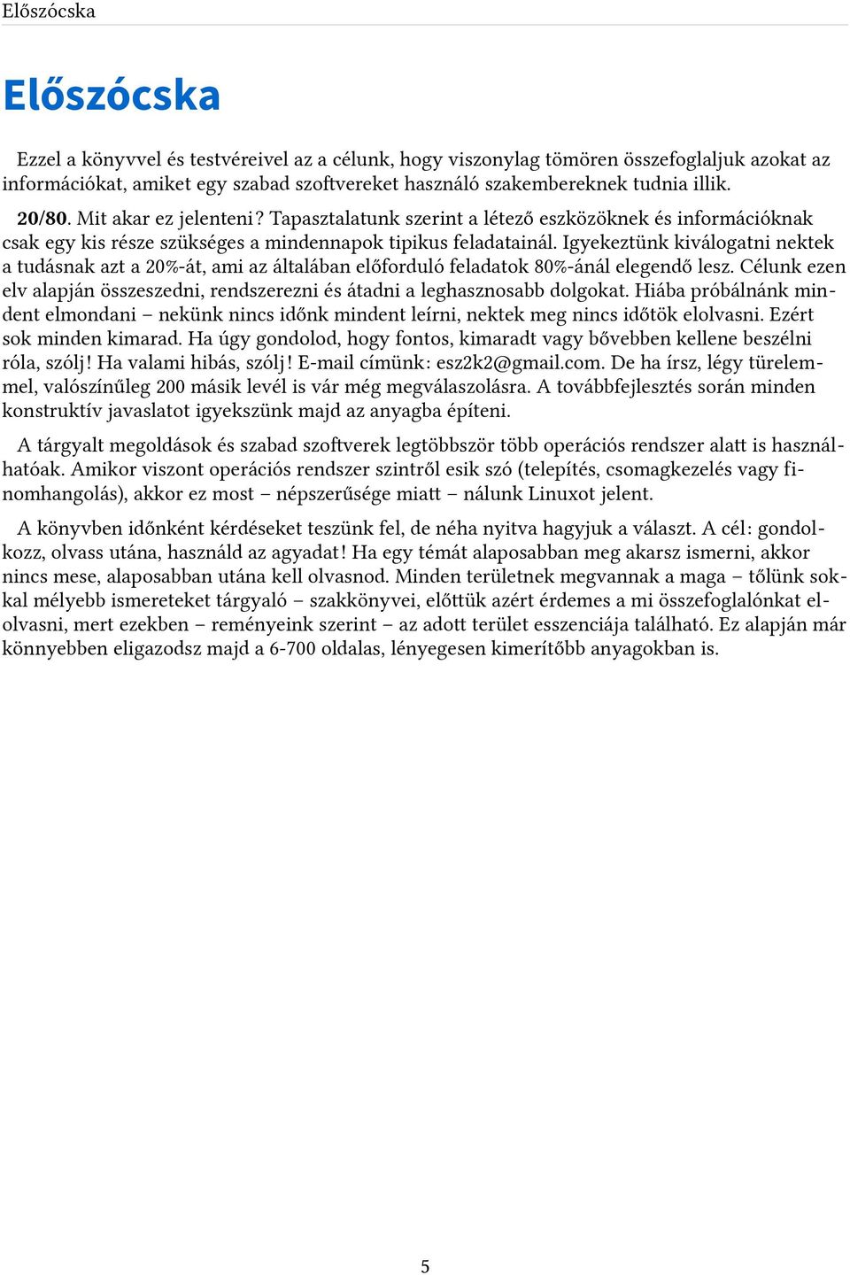 Igyekeztünk kiválogatni nektek a tudásnak azt a 20%-át, ami az általában előforduló feladatok 80%-ánál elegendő lesz.