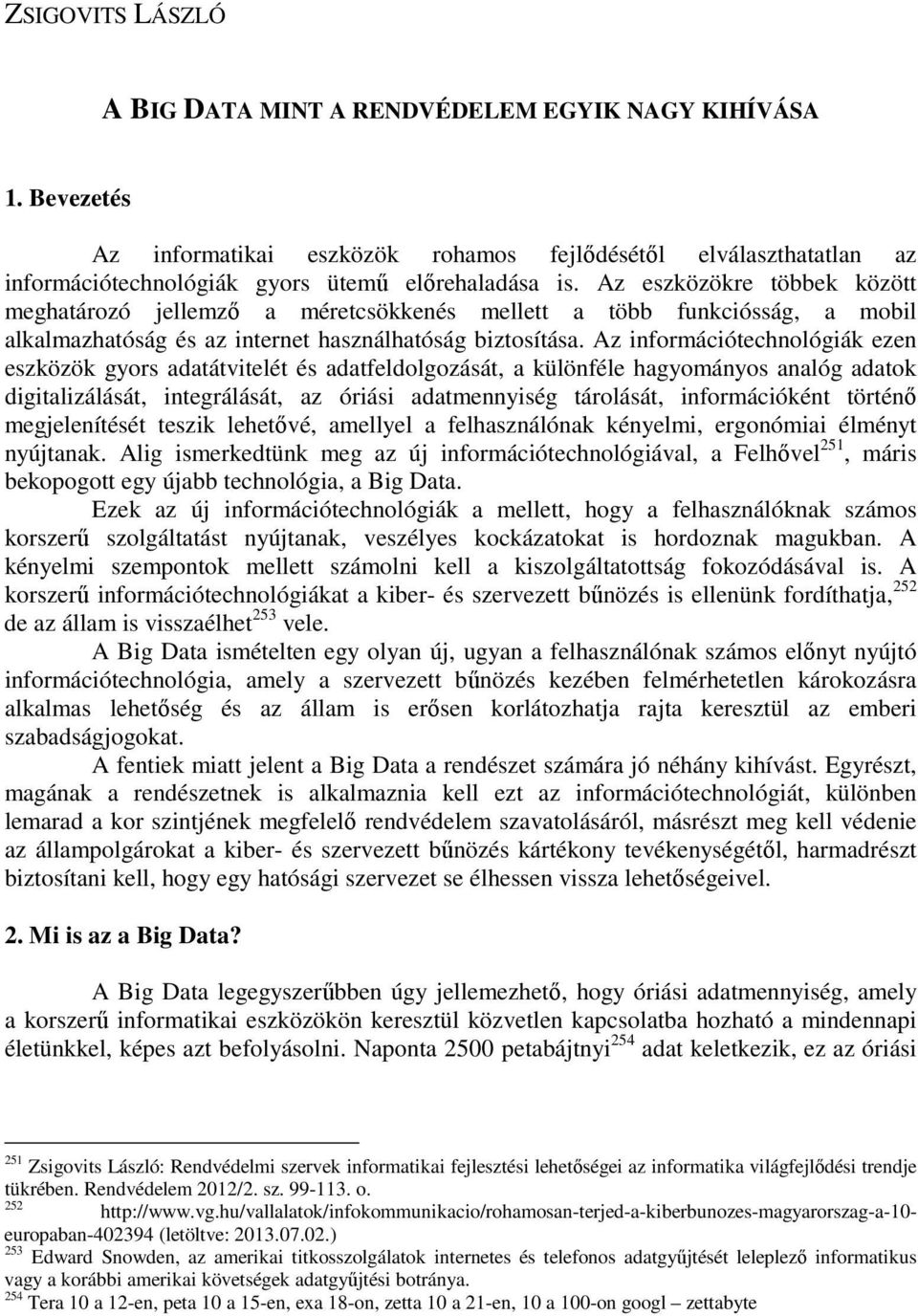 Az információtechnológiák ezen eszközök gyors adatátvitelét és adatfeldolgozását, a különféle hagyományos analóg adatok digitalizálását, integrálását, az óriási adatmennyiség tárolását,