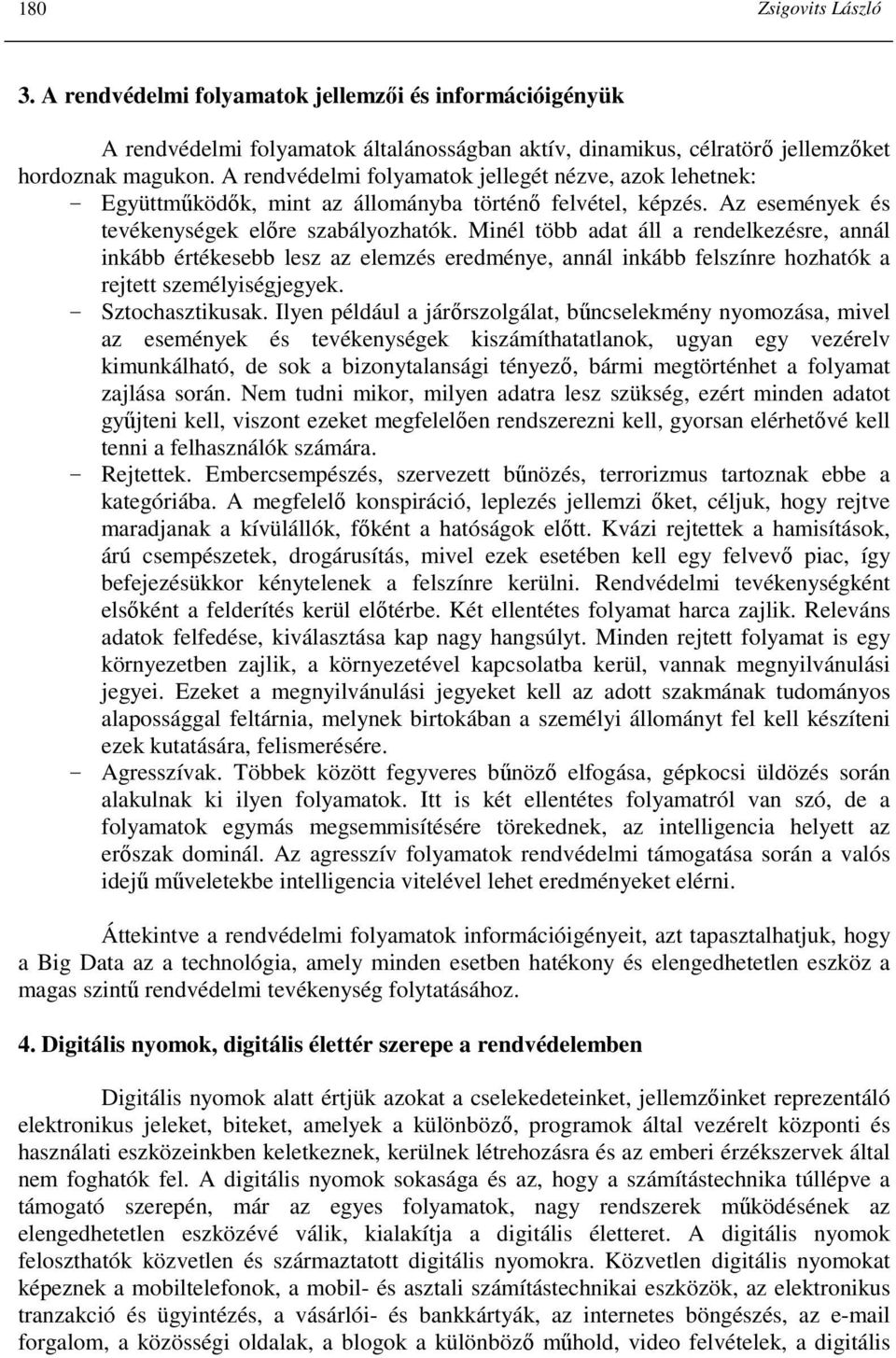 Minél több adat áll a rendelkezésre, annál inkább értékesebb lesz az elemzés eredménye, annál inkább felszínre hozhatók a rejtett személyiségjegyek. Sztochasztikusak.