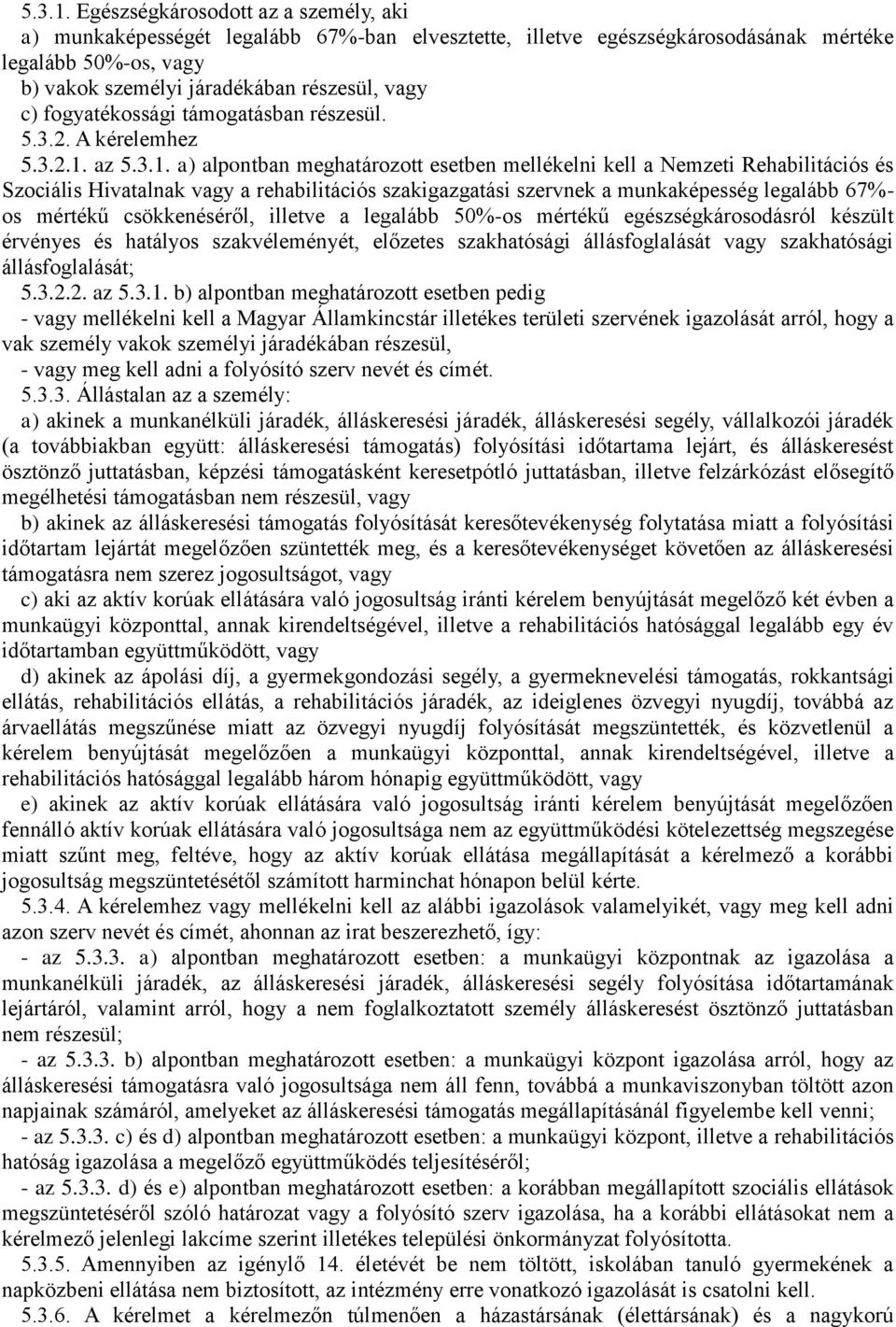 szakigazgatási szervnek a munkaképesség legalább 67%- os mértékű csökkenéséről, illetve a legalább 50%-os mértékű egészségkárosodásról készült érvényes és hatályos szakvéleményét, előzetes