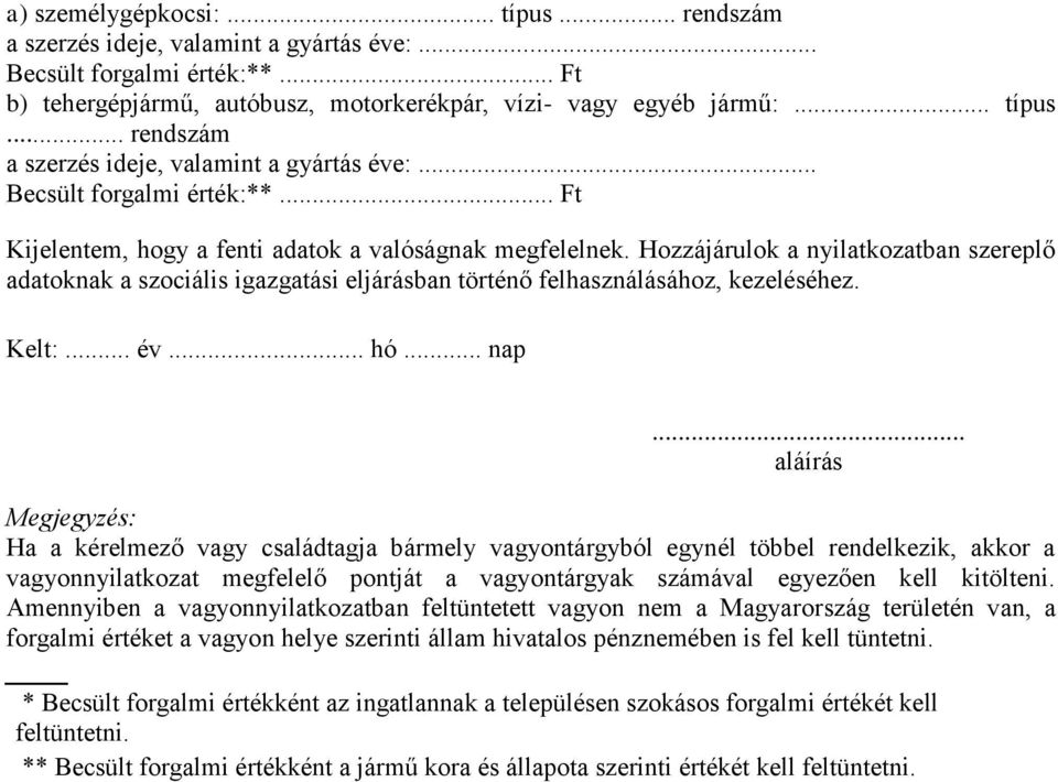 történő felhasználásához, kezeléséhez Kelt: év hó nap aláírás Megjegyzés: Ha a kérelmező vagy családtagja bármely vagyontárgyból egynél többel rendelkezik, akkor a vagyonnyilatkozat megfelelő pontját