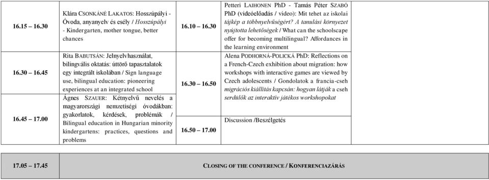 tapasztalatok egy integrált iskolában / Sign language use, bilingual education: pioneering experiences at an integrated school Ágnes SZAUER: Kétnyelvű nevelés a magyarországi nemzetiségi óvodákban: