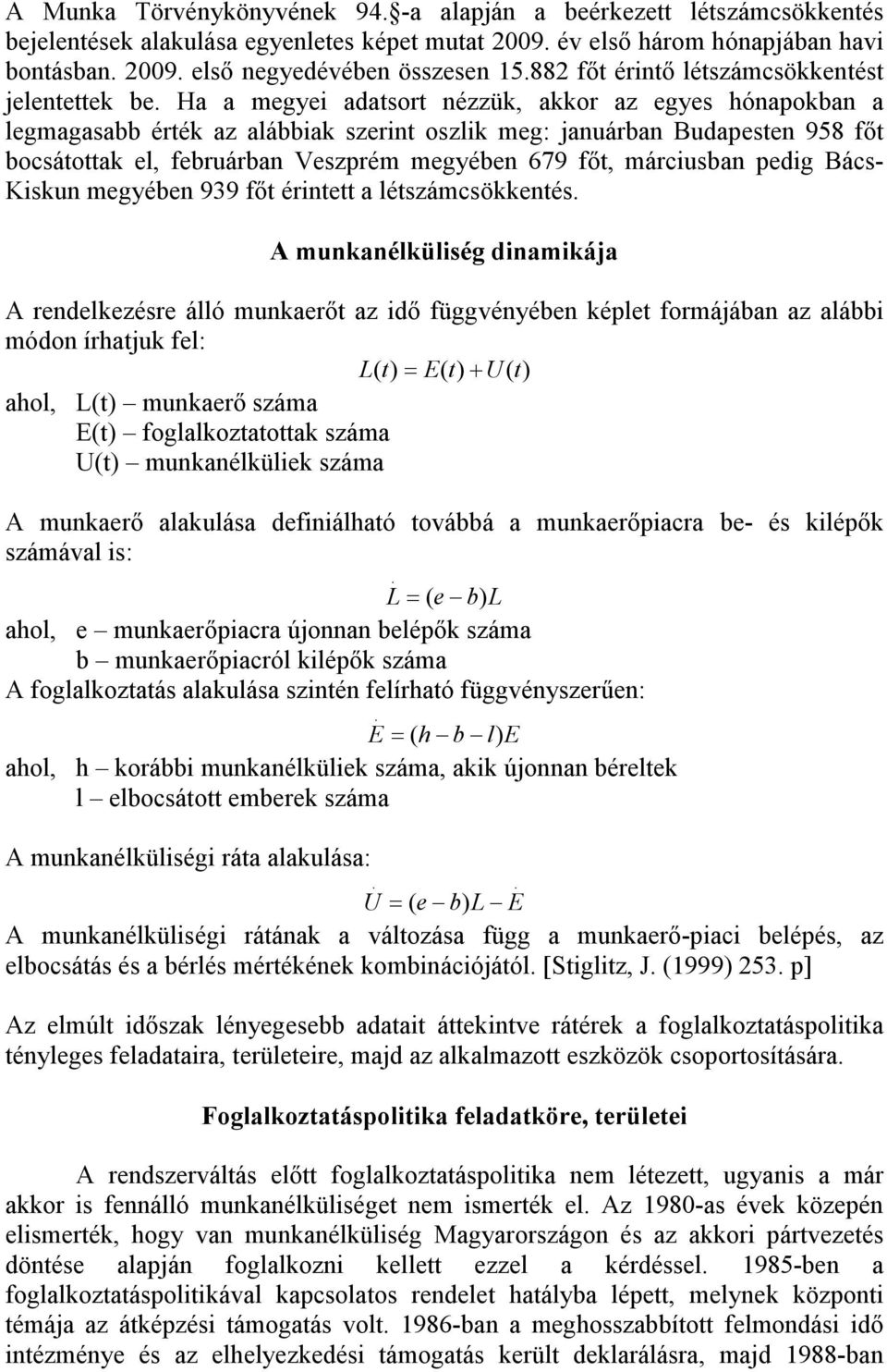 Ha a megyei adatsort nézzük, akkor az egyes hónapokban a legmagasabb érték az alábbiak szerint oszlik meg: januárban Budapesten 958 fıt bocsátottak el, februárban Veszprém megyében 679 fıt,