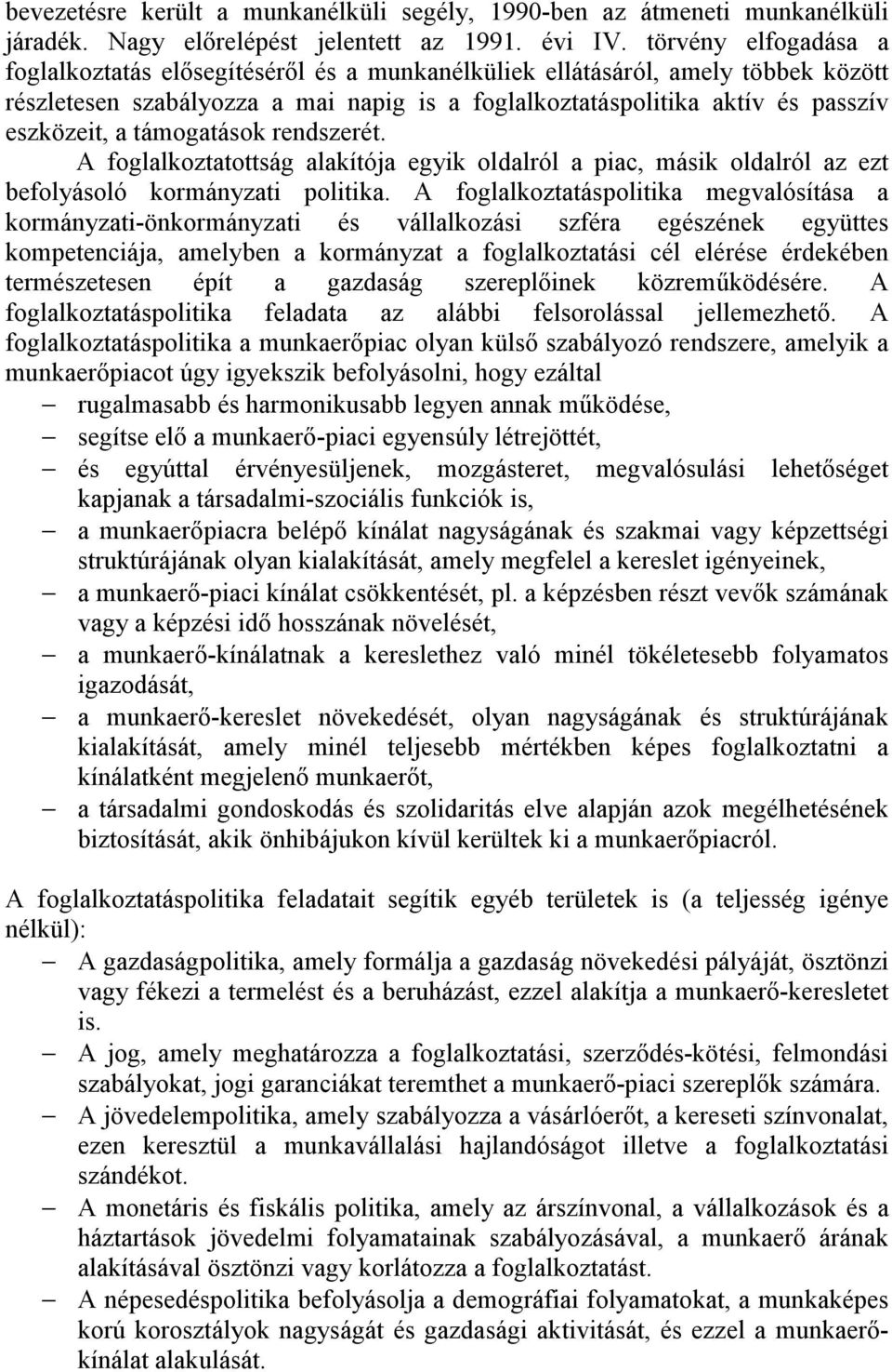 támogatások rendszerét. A foglalkoztatottság alakítója egyik oldalról a piac, másik oldalról az ezt befolyásoló kormányzati politika.