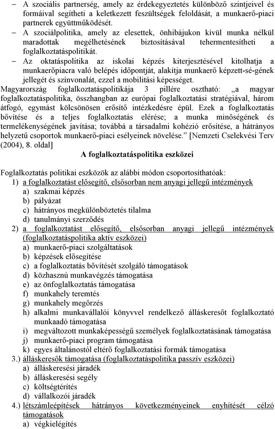 Az oktatáspolitika az iskolai képzés kiterjesztésével kitolhatja a munkaerıpiacra való belépés idıpontját, alakítja munkaerı képzett-sé-gének jellegét és színvonalát, ezzel a mobilitási képességet.