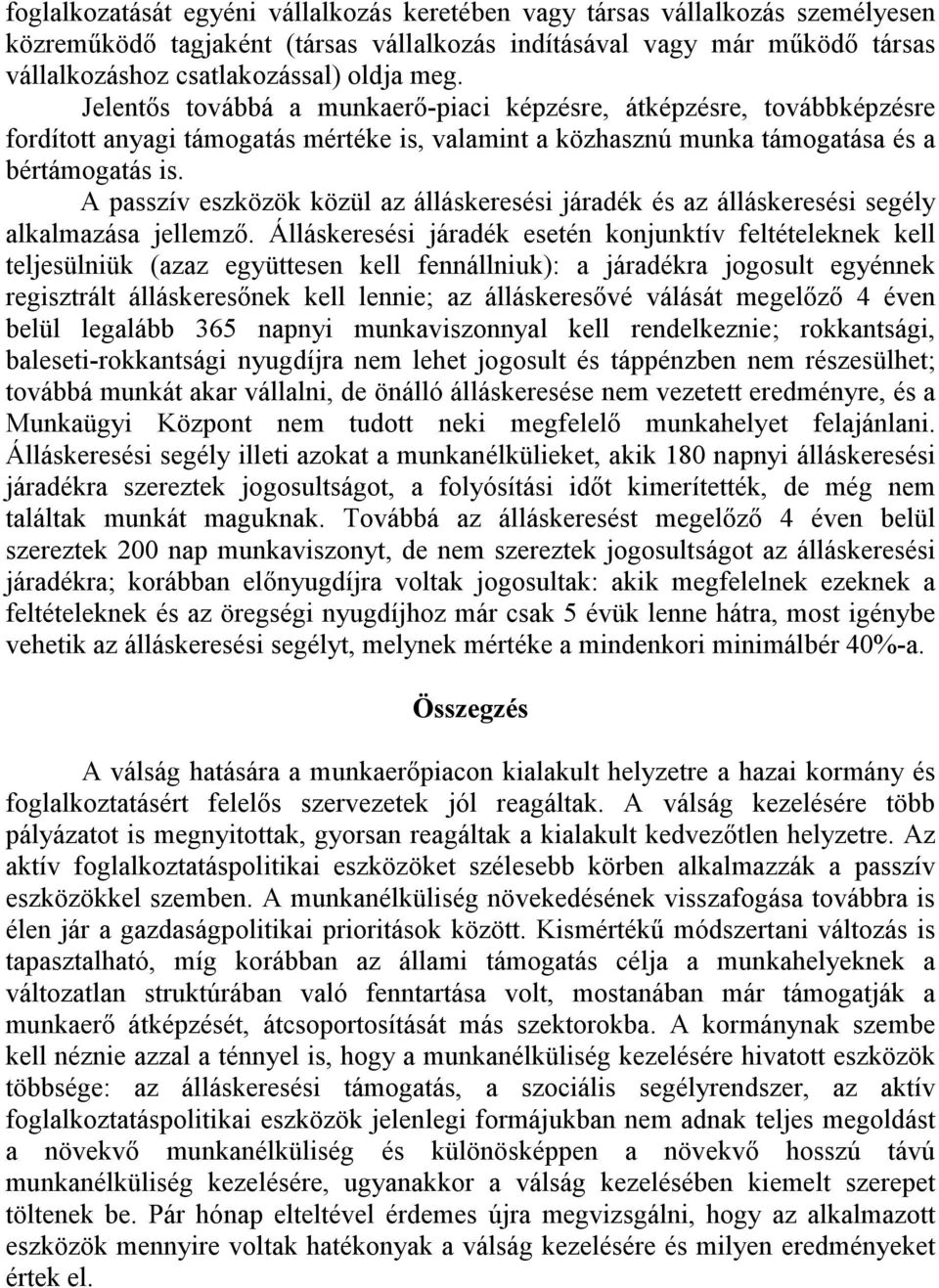 A passzív eszközök közül az álláskeresési járadék és az álláskeresési segély alkalmazása jellemzı.