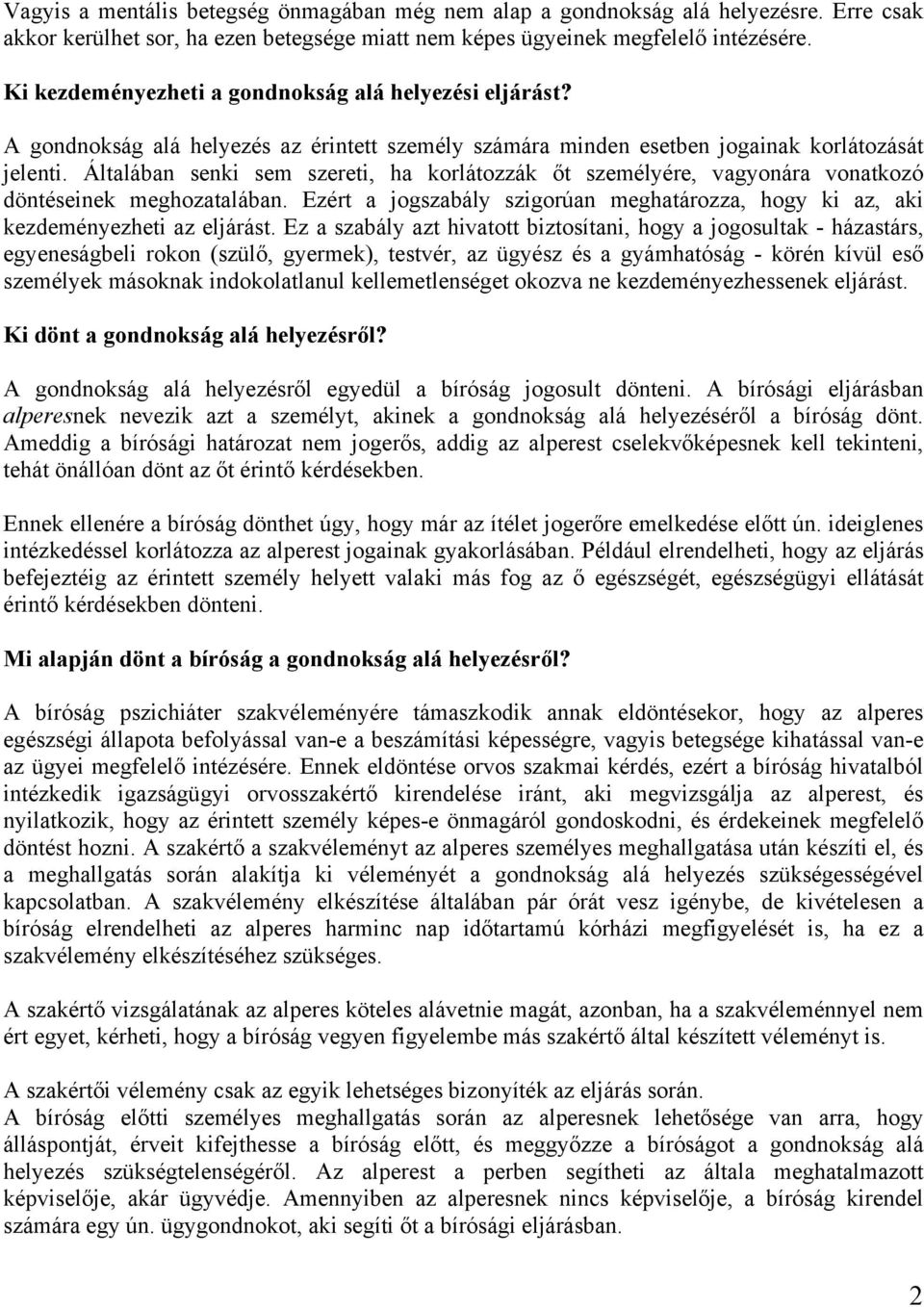 Általában senki sem szereti, ha korlátozzák őt személyére, vagyonára vonatkozó döntéseinek meghozatalában. Ezért a jogszabály szigorúan meghatározza, hogy ki az, aki kezdeményezheti az eljárást.