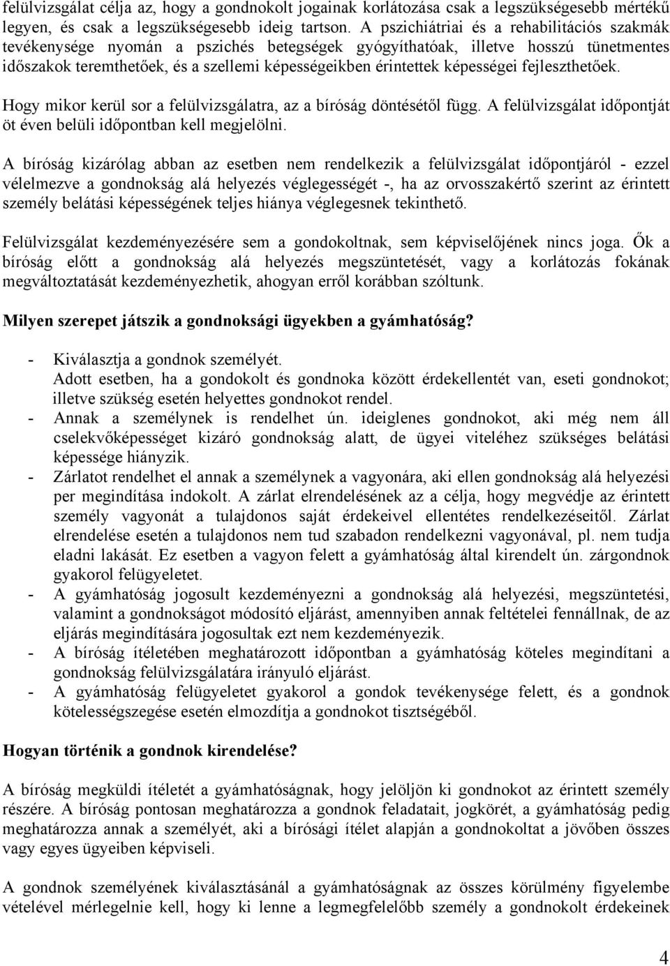 képességei fejleszthetőek. Hogy mikor kerül sor a felülvizsgálatra, az a bíróság döntésétől függ. A felülvizsgálat időpontját öt éven belüli időpontban kell megjelölni.