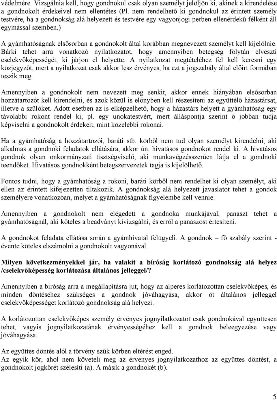 ) A gyámhatóságnak elsősorban a gondnokolt által korábban megnevezett személyt kell kijelölnie.