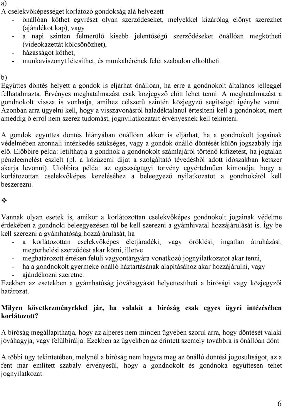 b) Együttes döntés helyett a gondok is eljárhat önállóan, ha erre a gondnokolt általános jelleggel felhatalmazta. Érvényes meghatalmazást csak közjegyző előtt lehet tenni.