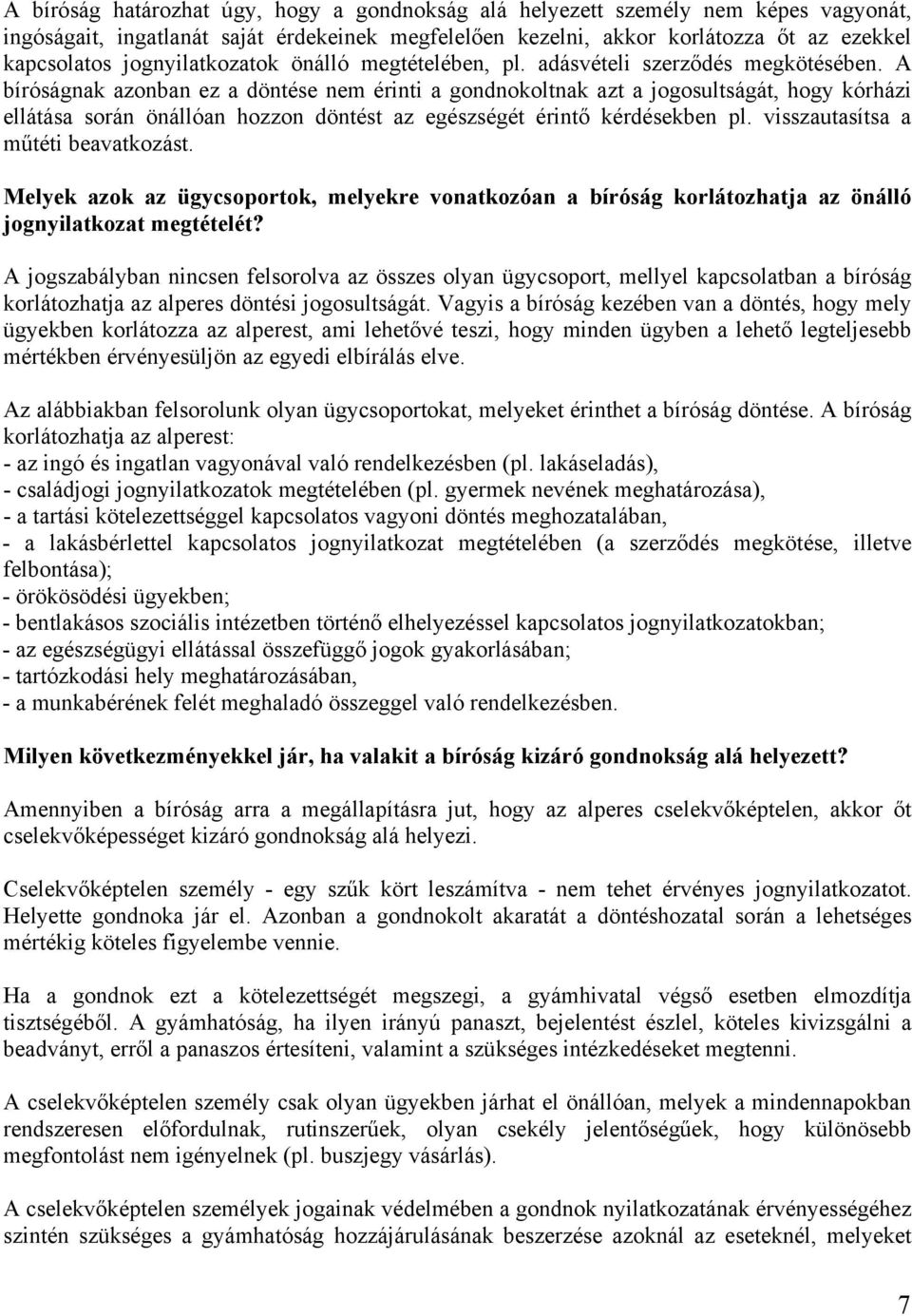 A bíróságnak azonban ez a döntése nem érinti a gondnokoltnak azt a jogosultságát, hogy kórházi ellátása során önállóan hozzon döntést az egészségét érintő kérdésekben pl.