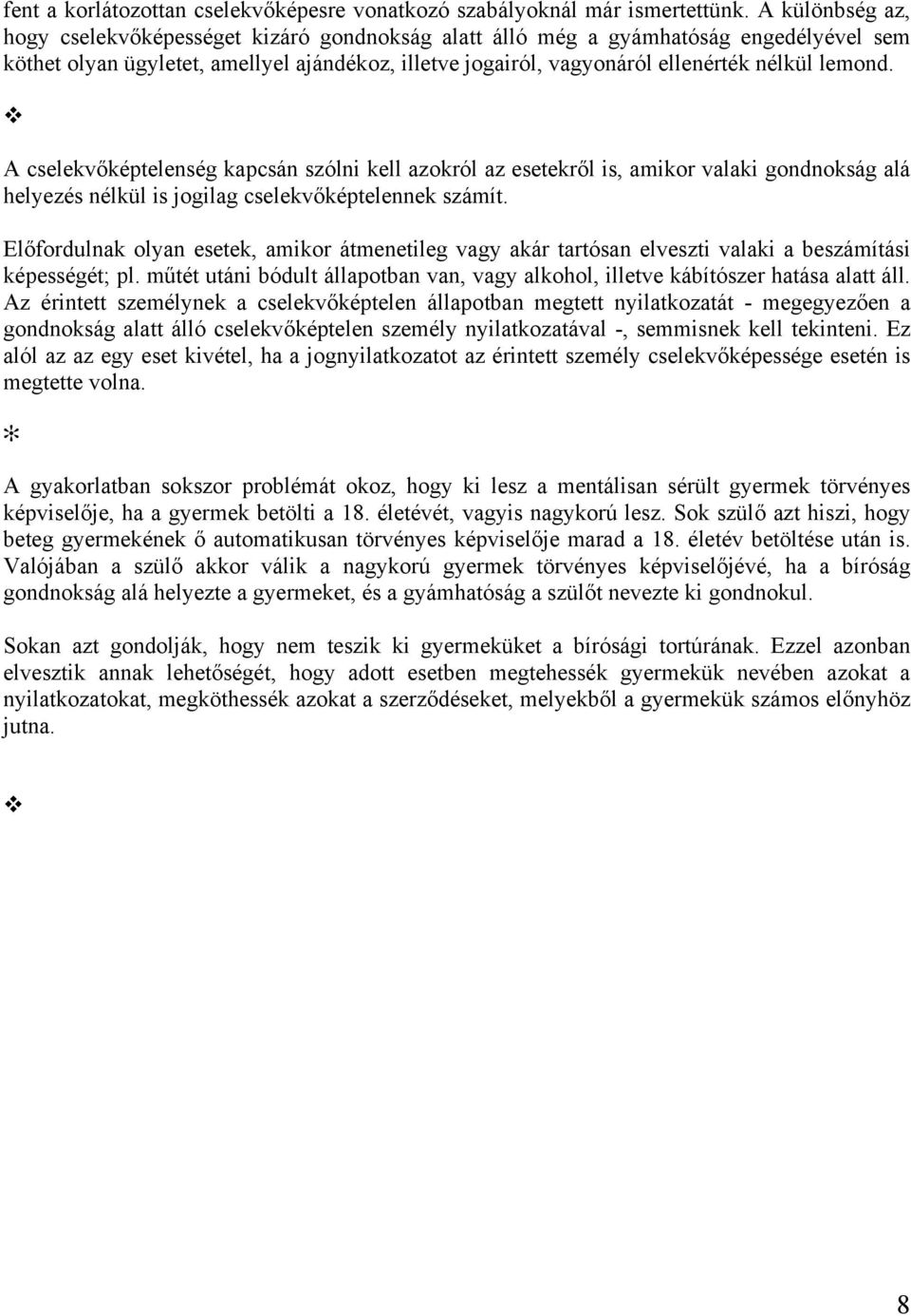 lemond. A cselekvőképtelenség kapcsán szólni kell azokról az esetekről is, amikor valaki gondnokság alá helyezés nélkül is jogilag cselekvőképtelennek számít.