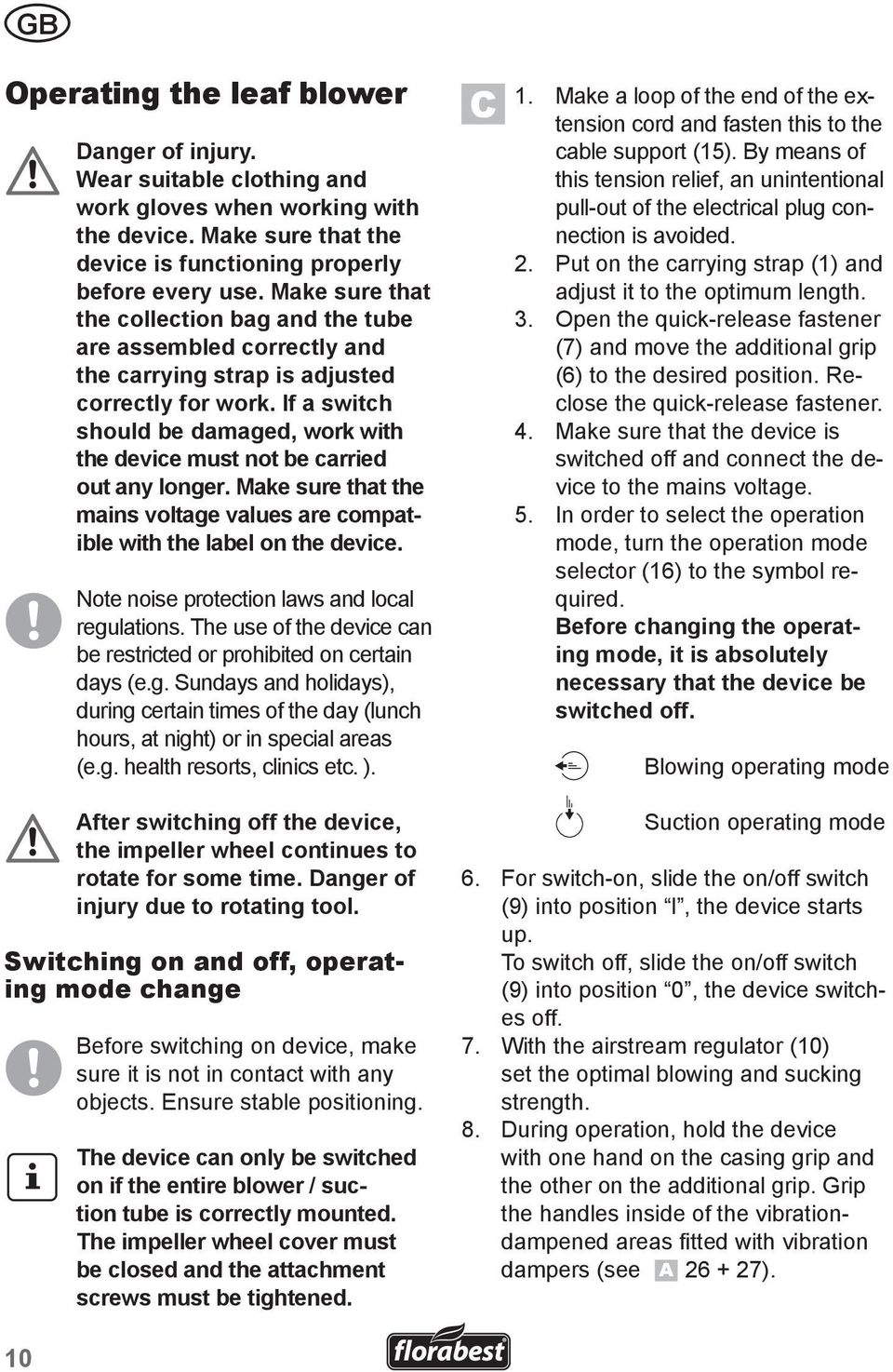 If a switch should be damaged, work with the device must not be carried out any longer. Make sure that the mains voltage values are compatible with the label on the device.