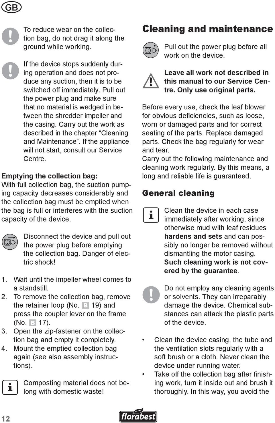 Pull out the power plug and make sure that no material is wedged in between the shredder impeller and the casing. Carry out the work as described in the chapter Cleaning and Maintenance.