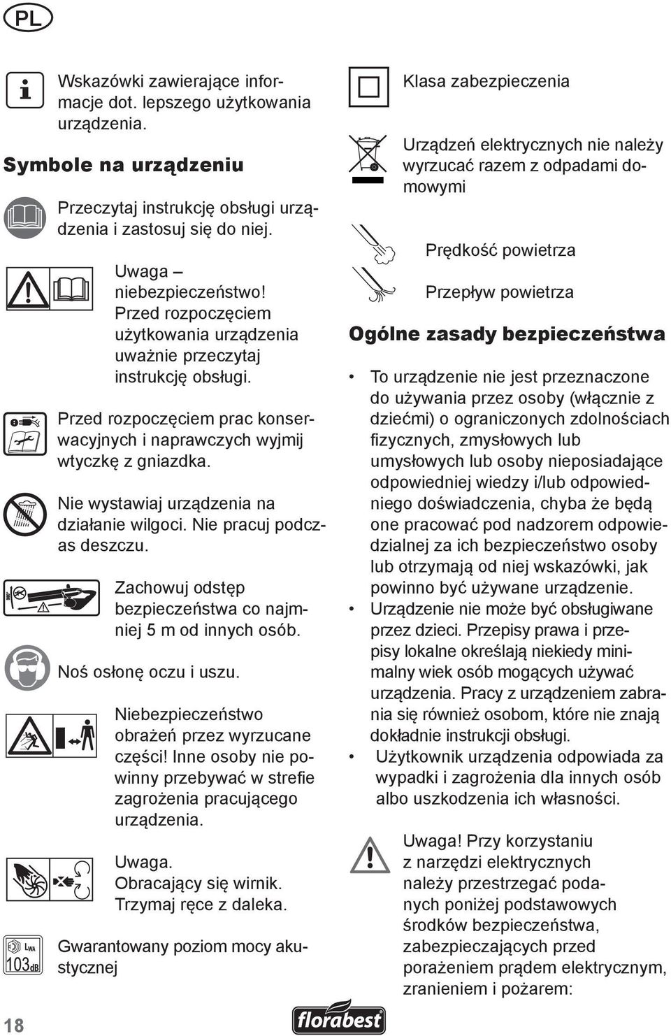 Nie wystawiaj urządzenia na działanie wilgoci. Nie pracuj podczas deszczu. Zachowuj odstęp bezpieczeństwa co najmniej 5 m od innych osób. Noś osłonę oczu i uszu.