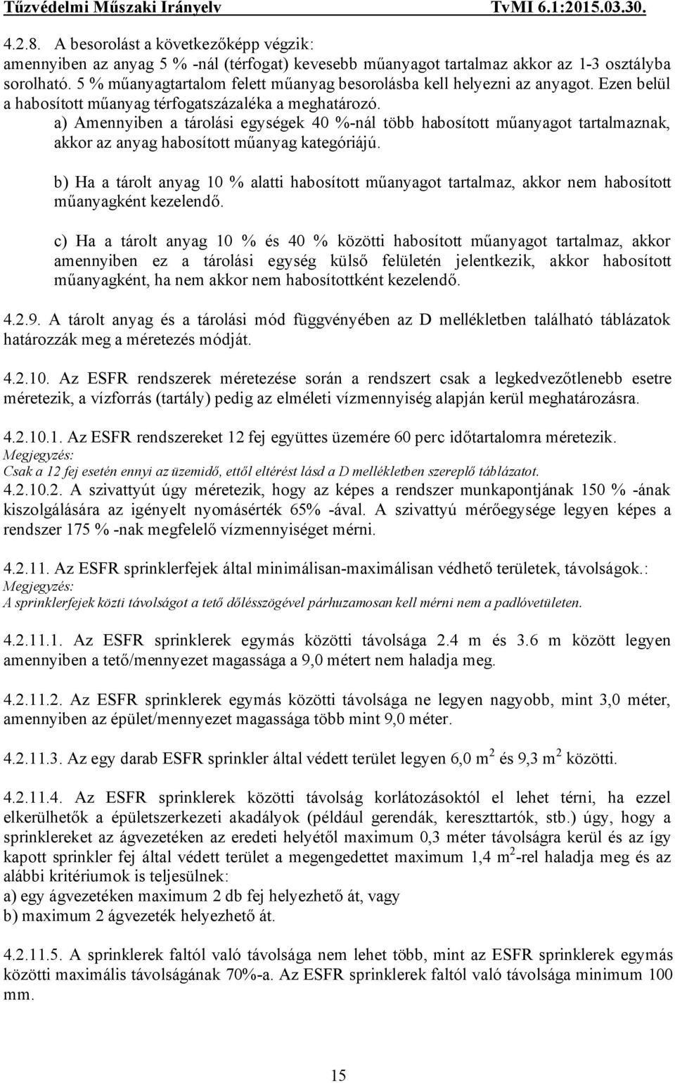 a) Amennyiben a tárolási egységek 40 %-nál több habosított műanyagot tartalmaznak, akkor az anyag habosított műanyag kategóriájú.