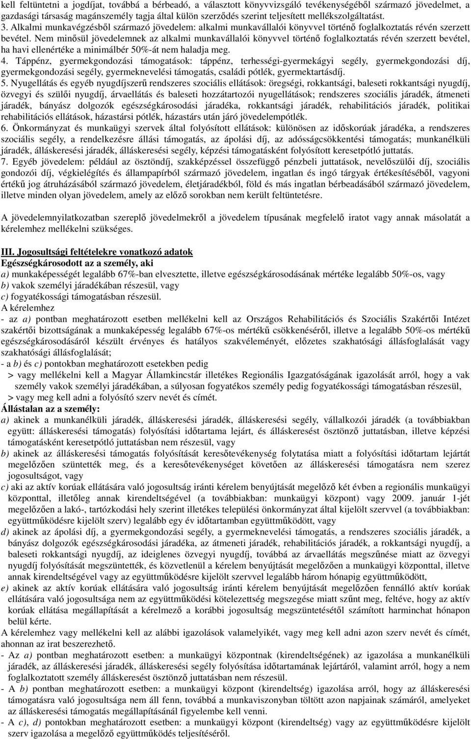 Nem minısül jövedelemnek az alkalmi munkavállalói könyvvel történı foglalkoztatás révén szerzett bevétel, ha havi ellenértéke a minimálbér 50%-át nem haladja meg. 4.