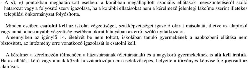 Minden esetben csatolni kell az iskolai végzettséget, szakképzettséget igazoló okirat másolatát, illetve az alapfokú vagy annál alacsonyabb végzettség esetében okirat hiányában az errıl szóló