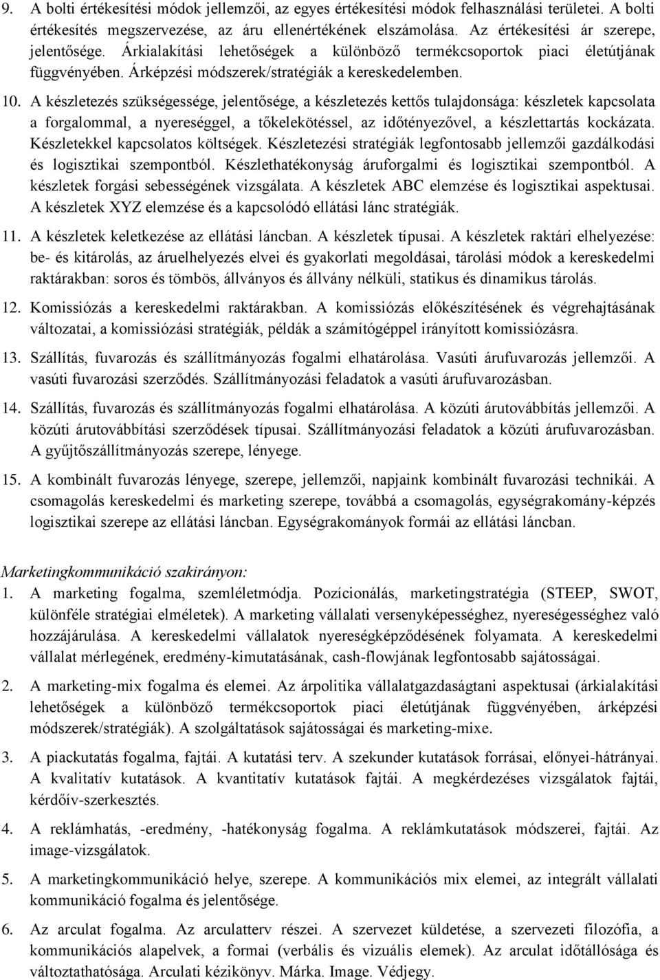 A készletezés szükségessége, jelentősége, a készletezés kettős tulajdonsága: készletek kapcsolata a forgalommal, a nyereséggel, a tőkelekötéssel, az időtényezővel, a készlettartás kockázata.