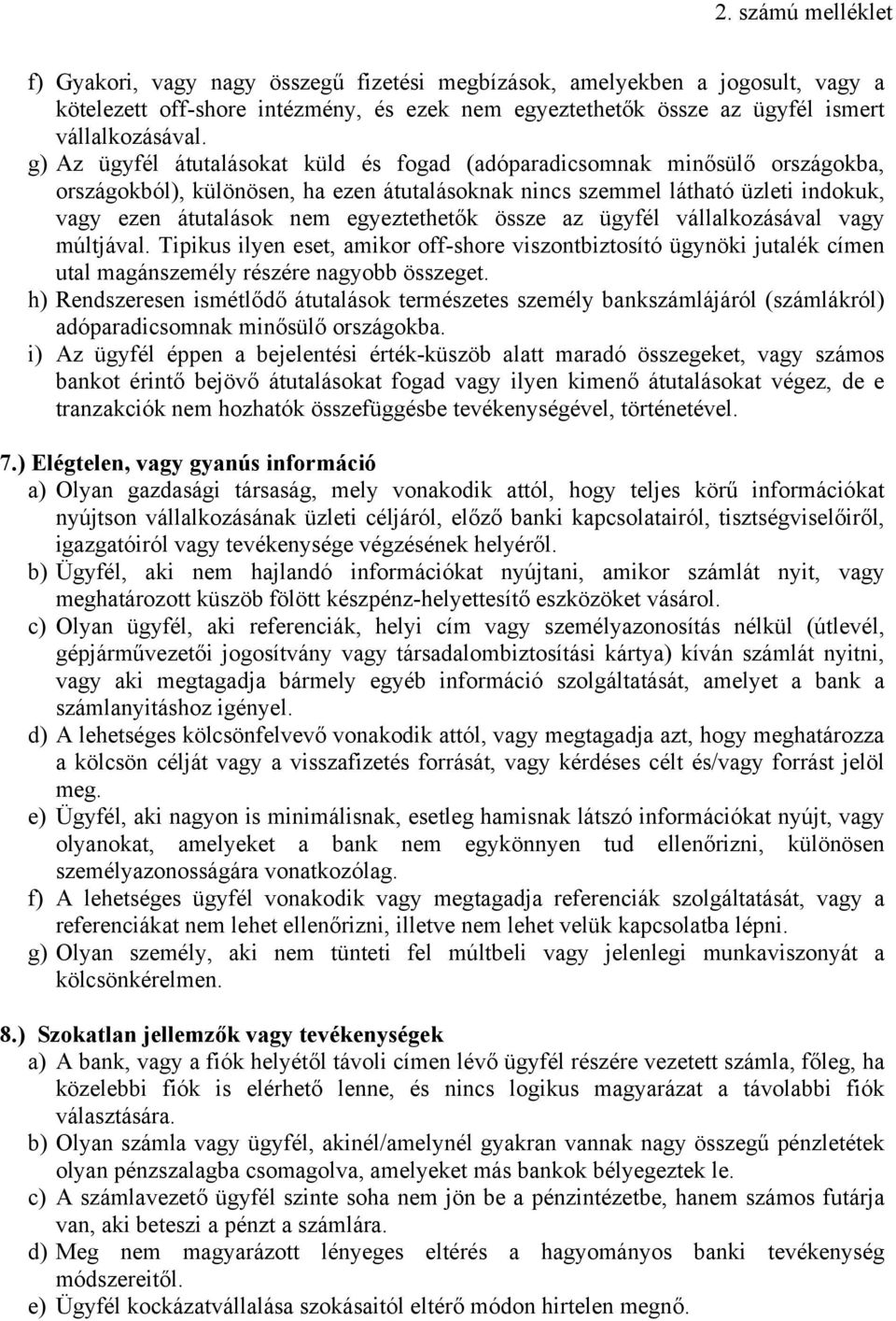 egyeztethetők össze az ügyfél vállalkozásával vagy múltjával. Tipikus ilyen eset, amikor off-shore viszontbiztosító ügynöki jutalék címen utal magánszemély részére nagyobb összeget.