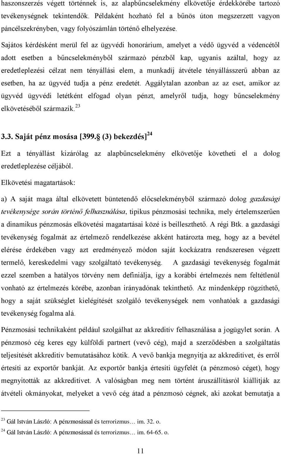 Sajátos kérdésként merül fel az ügyvédi honorárium, amelyet a védő ügyvéd a védencétől adott esetben a bűncselekményből származó pénzből kap, ugyanis azáltal, hogy az eredetleplezési célzat nem