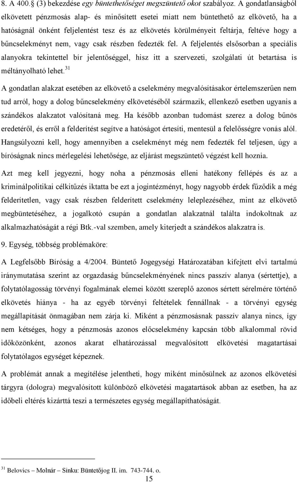 bűncselekményt nem, vagy csak részben fedezték fel. A feljelentés elsősorban a speciális alanyokra tekintettel bír jelentőséggel, hisz itt a szervezeti, szolgálati út betartása is méltányolható lehet.