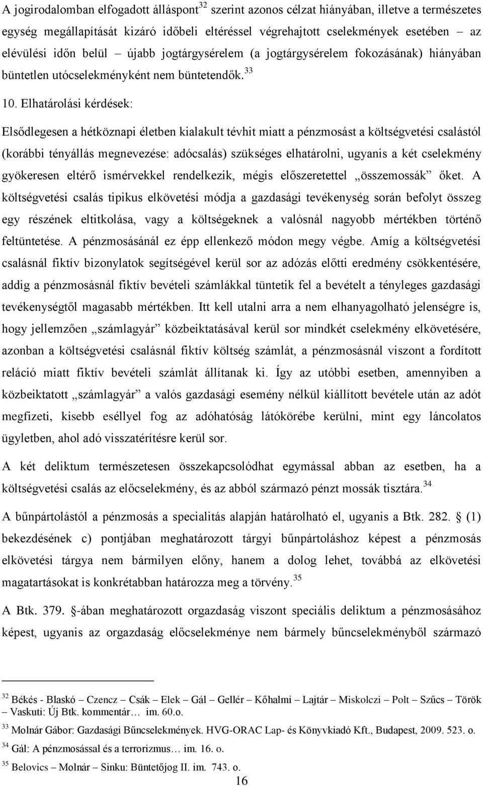 Elhatárolási kérdések: Elsődlegesen a hétköznapi életben kialakult tévhit miatt a pénzmosást a költségvetési csalástól (korábbi tényállás megnevezése: adócsalás) szükséges elhatárolni, ugyanis a két