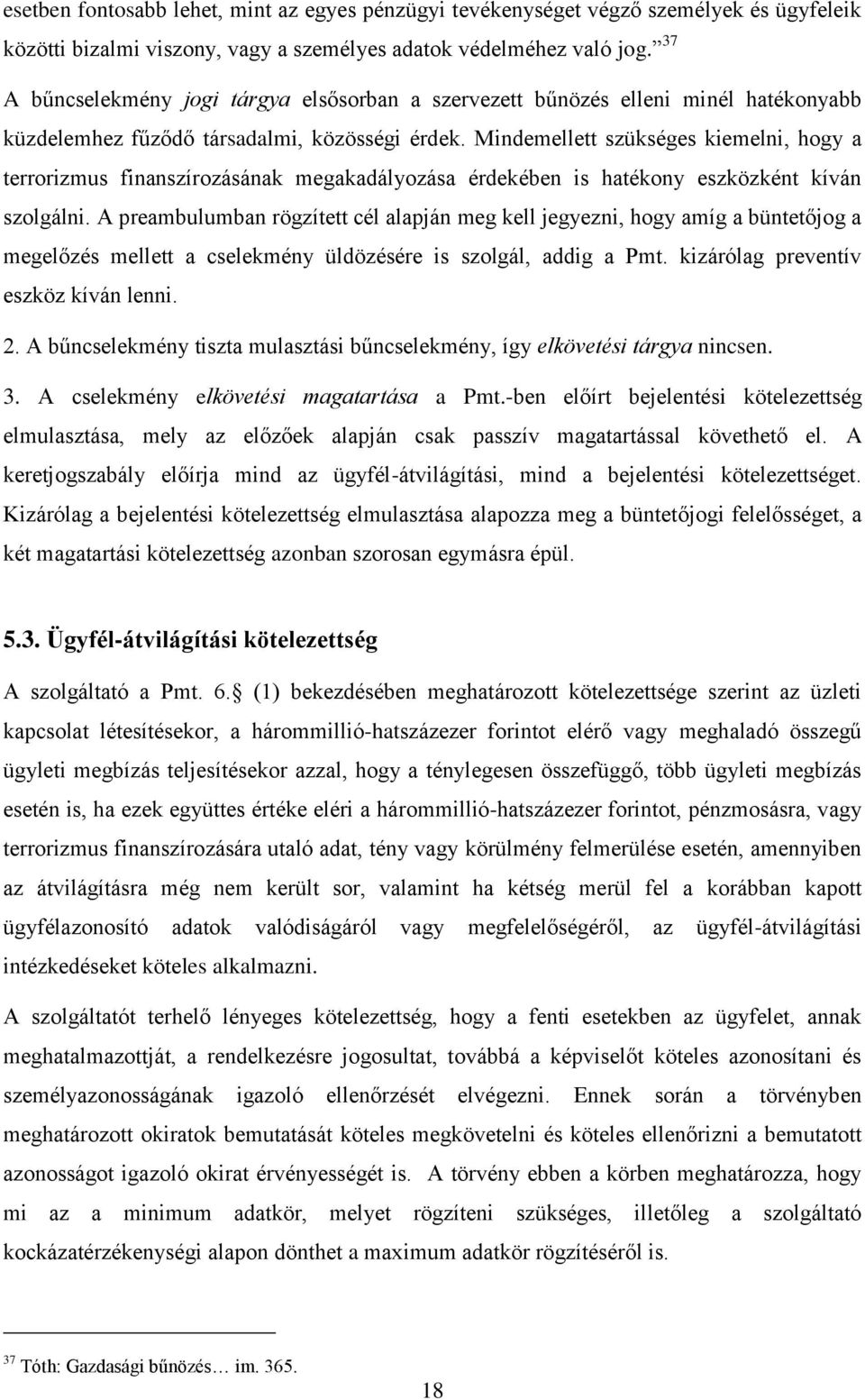 Mindemellett szükséges kiemelni, hogy a terrorizmus finanszírozásának megakadályozása érdekében is hatékony eszközként kíván szolgálni.