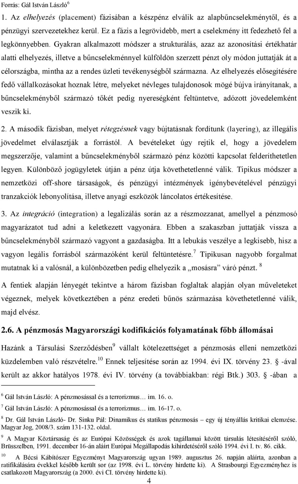 Gyakran alkalmazott módszer a strukturálás, azaz az azonosítási értékhatár alatti elhelyezés, illetve a bűncselekménnyel külföldön szerzett pénzt oly módon juttatják át a célországba, mintha az a