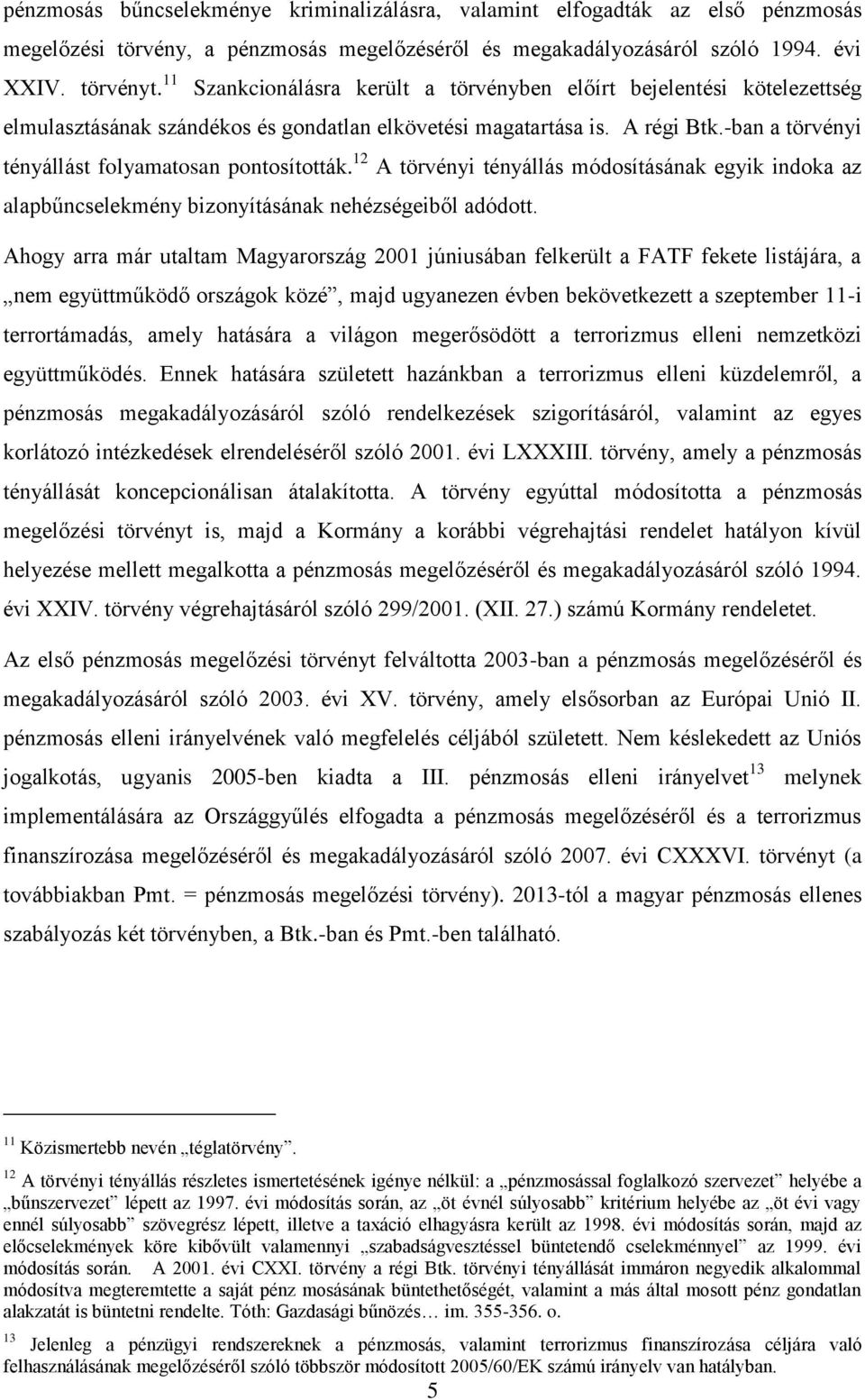 -ban a törvényi tényállást folyamatosan pontosították. 12 A törvényi tényállás módosításának egyik indoka az alapbűncselekmény bizonyításának nehézségeiből adódott.