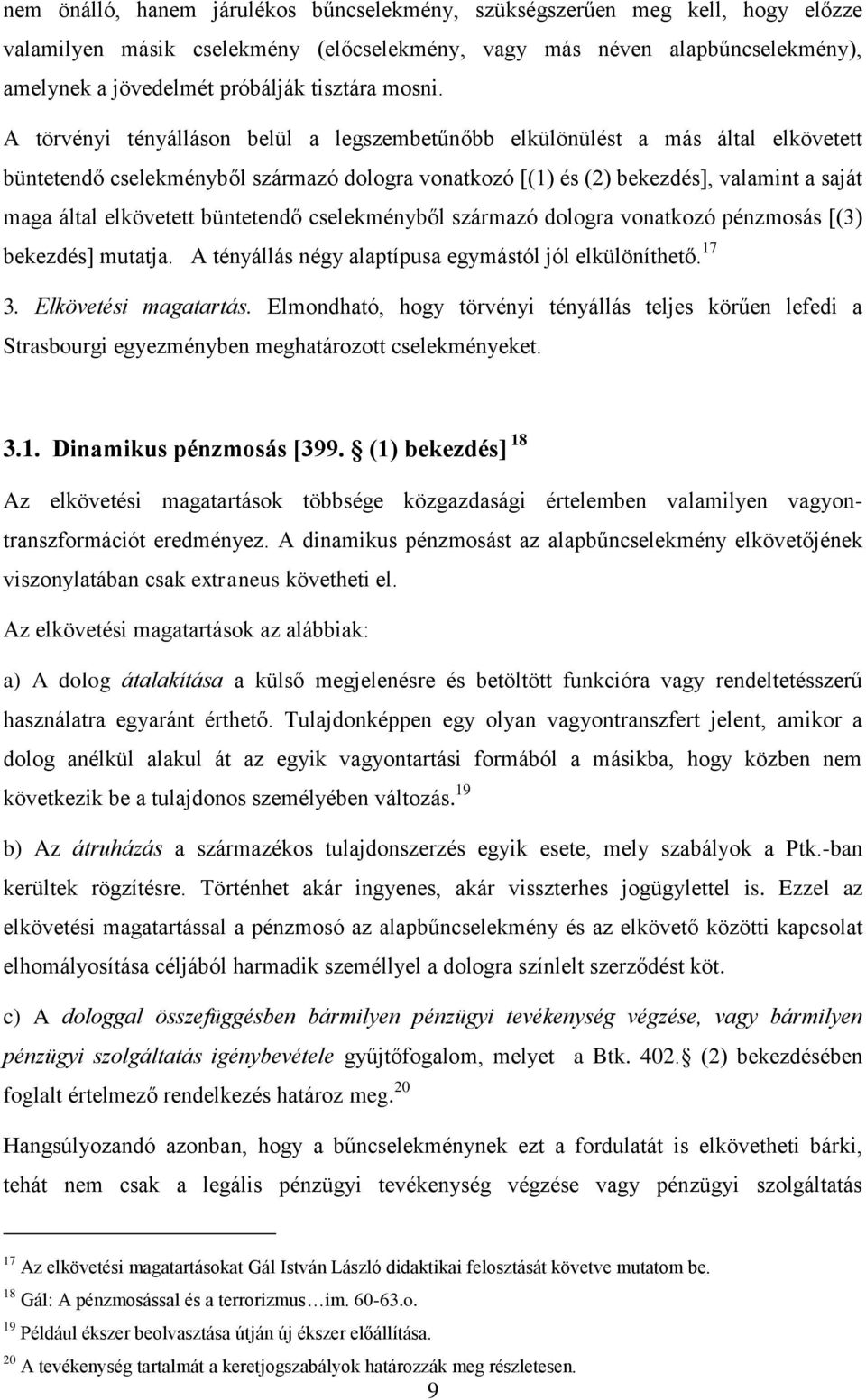 A törvényi tényálláson belül a legszembetűnőbb elkülönülést a más által elkövetett büntetendő cselekményből származó dologra vonatkozó [(1) és (2) bekezdés], valamint a saját maga által elkövetett