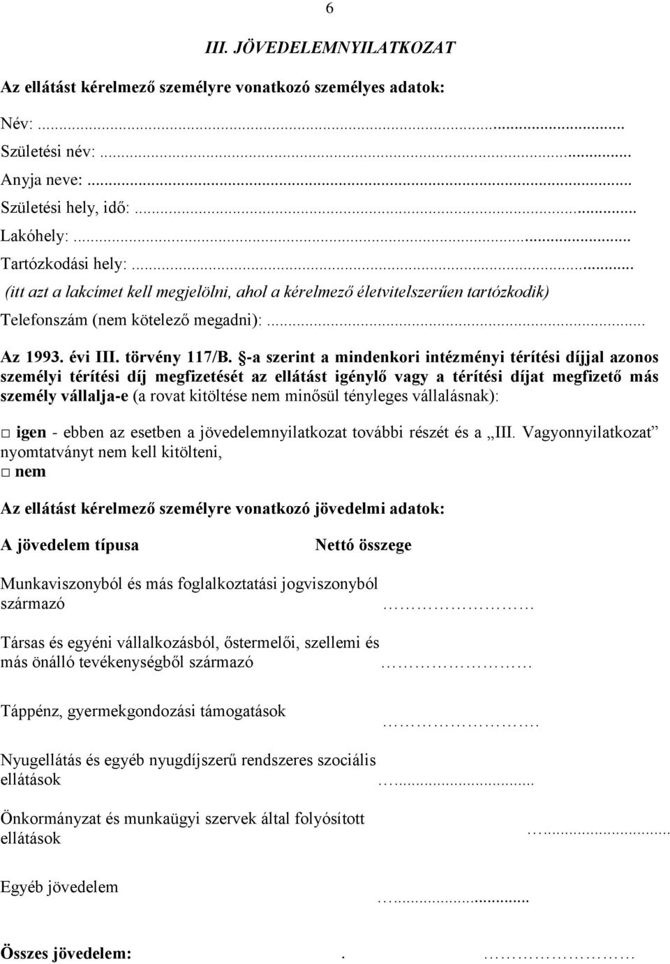 -a szerint a mindenkori intézményi térítési díjjal azonos személyi térítési díj megfizetését az ellátást igénylő vagy a térítési díjat megfizető más személy vállalja-e (a rovat kitöltése nem minősül