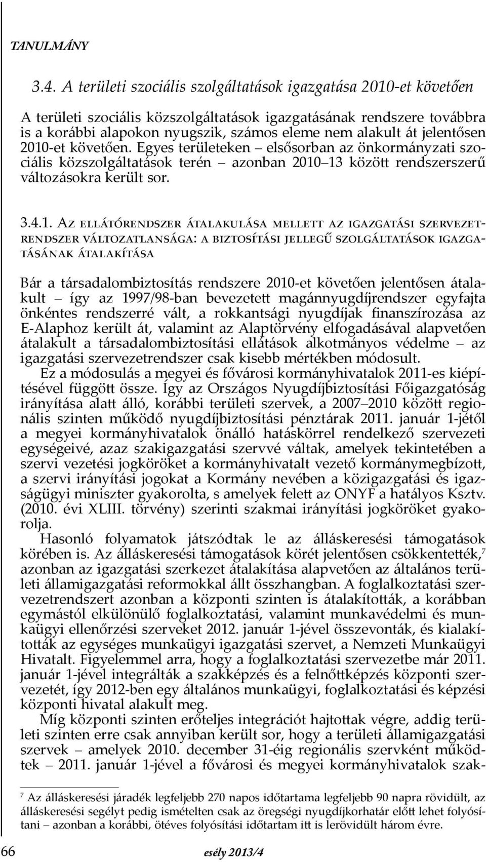 -et követően. Egyes területeken elsősorban az önkormányzati szociális közszolgáltatások terén azonban 2010