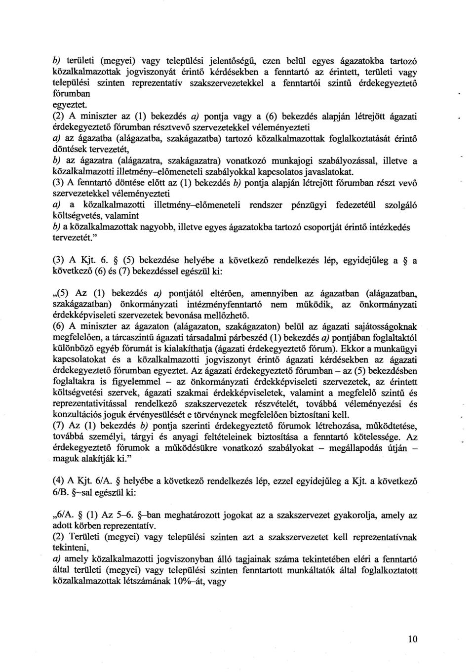 (2) A miniszter az (1) bekezdés a) pontja vagy a (6) bekezdés alapján létrejött ágazat i érdekegyeztető fórumban résztvev ő szervezetekkel véleményezteti a) az ágazatba (alágazatba, szakágazatba)